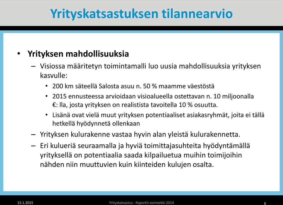 Lisänä ovat vielä muut yrityksen potentiaaliset asiakasryhmät, joita ei tällä hetkellä hyödynnetä ollenkaan Yrityksen kulurakenne vastaa hyvin alan yleistä kulurakennetta.