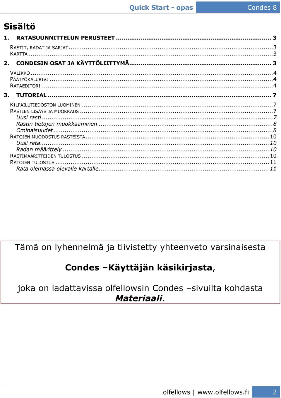 .. 8 Ominaisuudet... 8 RATOJEN MUODOSTUS RASTEISTA... 10 Uusi rata... 10 Radan määrittely... 10 RASTIMÄÄRITTEIDEN TULOSTUS... 10 RATOJEN TULOSTUS.