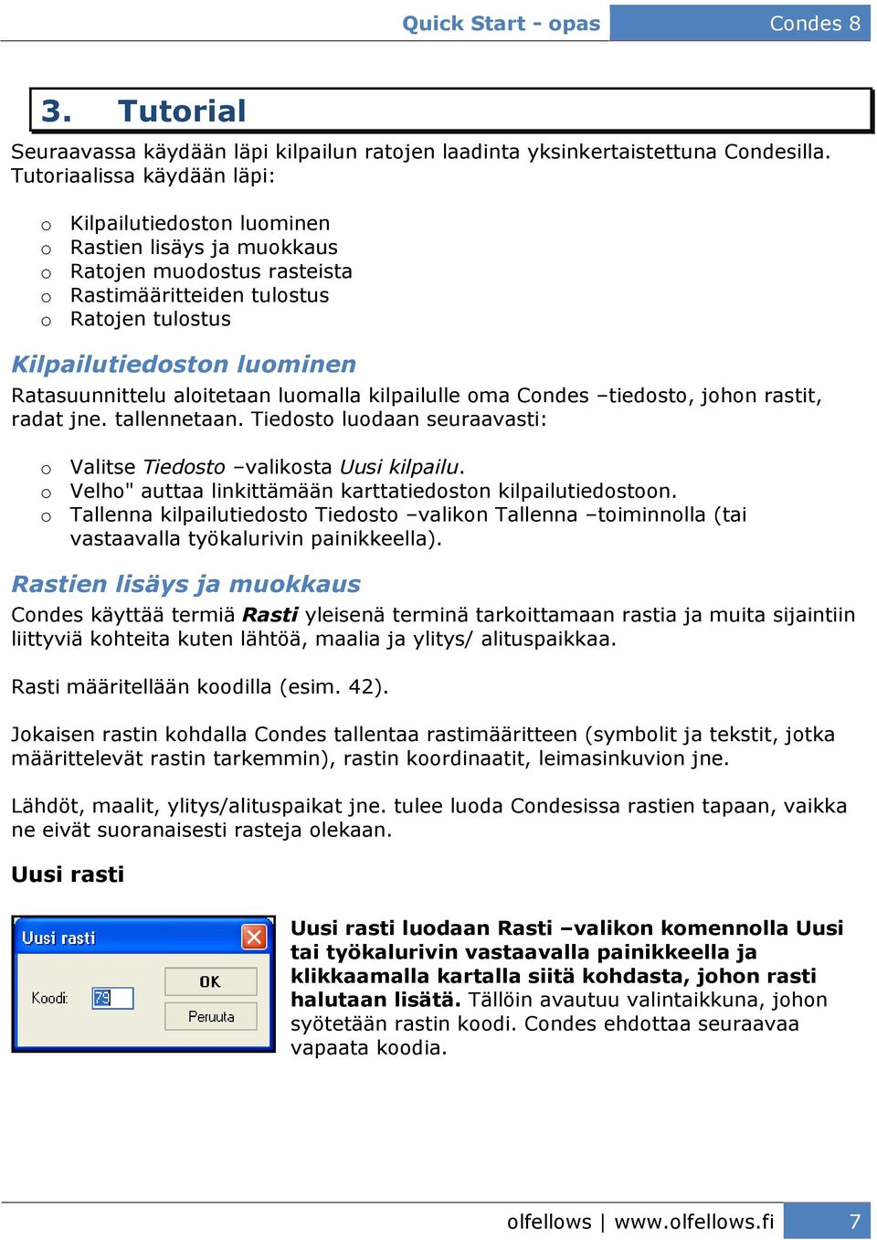 Ratasuunnittelu aloitetaan luomalla kilpailulle oma Condes tiedosto, johon rastit, radat jne. tallennetaan. Tiedosto luodaan seuraavasti: o Valitse Tiedosto valikosta Uusi kilpailu.