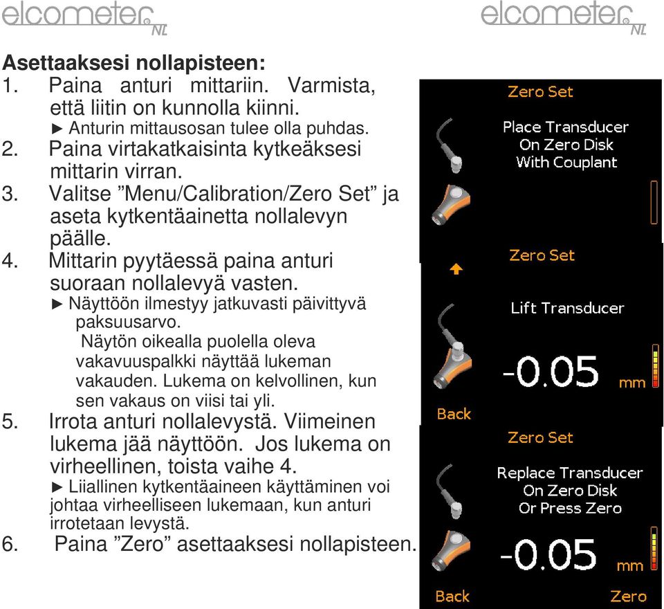 Näyttöön ilmestyy jatkuvasti päivittyvä paksuusarvo. Näytön oikealla puolella oleva vakavuuspalkki näyttää lukeman vakauden. Lukema on kelvollinen, kun sen vakaus on viisi tai yli. 5.