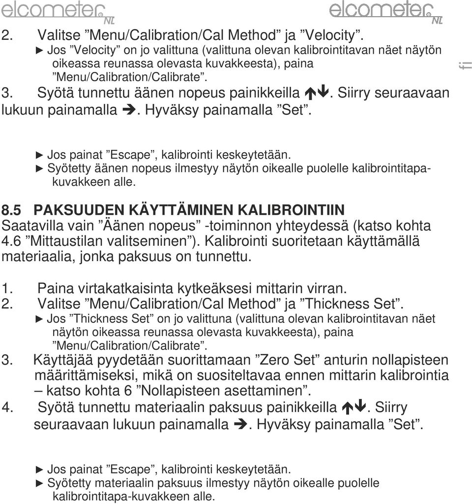 Siirry seuraavaan lukuun painamalla. Hyväksy painamalla Set. Jos painat Escape, kalibrointi keskeytetään. Syötetty äänen nopeus ilmestyy näytön oikealle puolelle kalibrointitapakuvakkeen alle. 8.