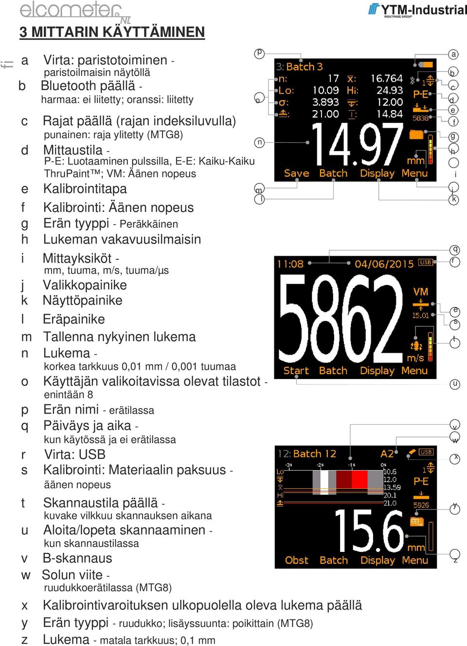 Kalibrointi: Äänen nopeus g Erän tyyppi - Peräkkäinen h Lukeman vakavuusilmaisin q i Mittayksiköt - r mm, tuuma, m/s, tuuma/µs j Valikkopainike k Näyttöpainike e l Eräpainike s m Tallenna nykyinen