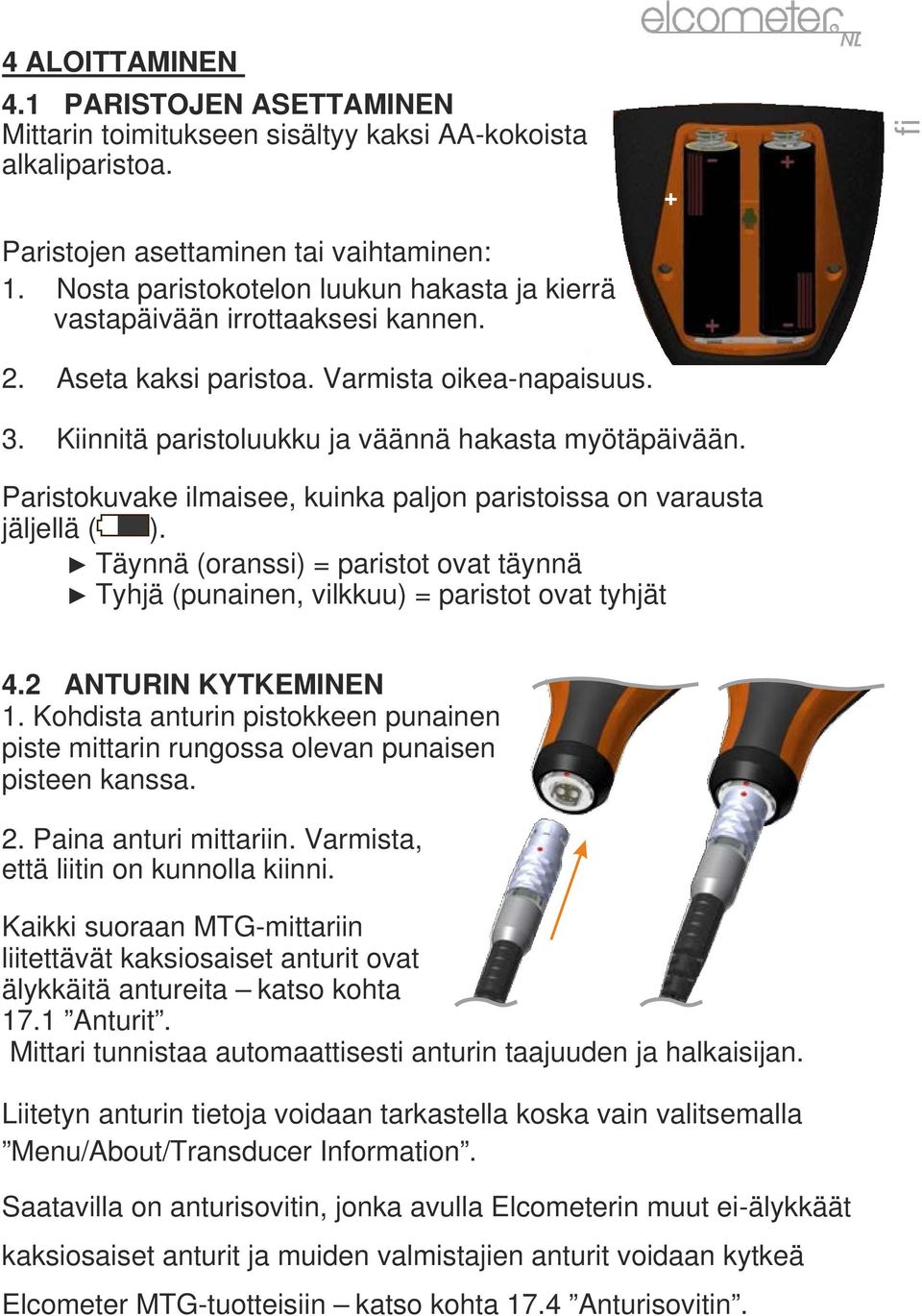 Paristokuvake ilmaisee, kuinka paljon paristoissa on varausta jäljellä ( ). Täynnä (oranssi) = paristot ovat täynnä Tyhjä (punainen, vilkkuu) = paristot ovat tyhjät 4.2 ANTUIN KYTKEMINEN 1.