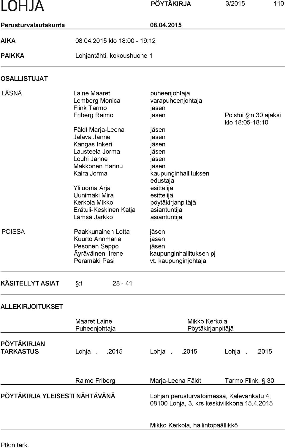 2015 klo 18:00-19:12 PAIKKA Lohjantähti, kokoushuone 1 OSALLISTUJAT LÄSNÄ Laine Maaret puheenjohtaja Lemberg Monica varapuheenjohtaja Flink Tarmo jäsen Friberg Raimo jäsen Poistui :n 30 ajaksi klo