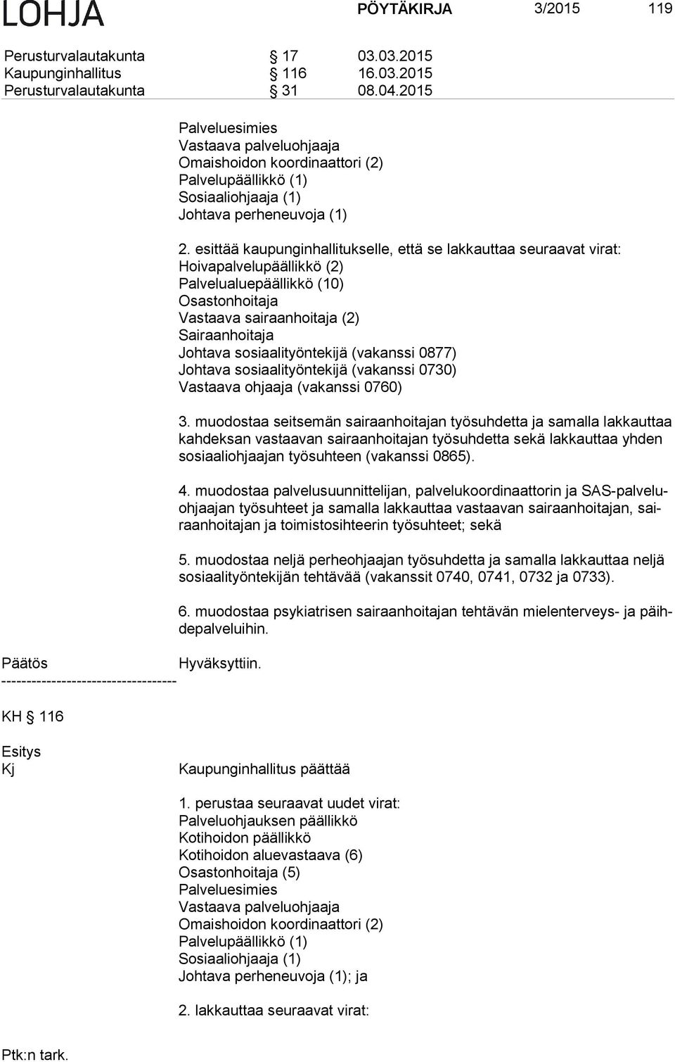 esittää kaupunginhallitukselle, että se lakkauttaa seuraavat virat: Hoivapalvelupäällikkö (2) Palvelualuepäällikkö (10) Osastonhoitaja Vastaava sairaanhoitaja (2) Sairaanhoitaja Johtava