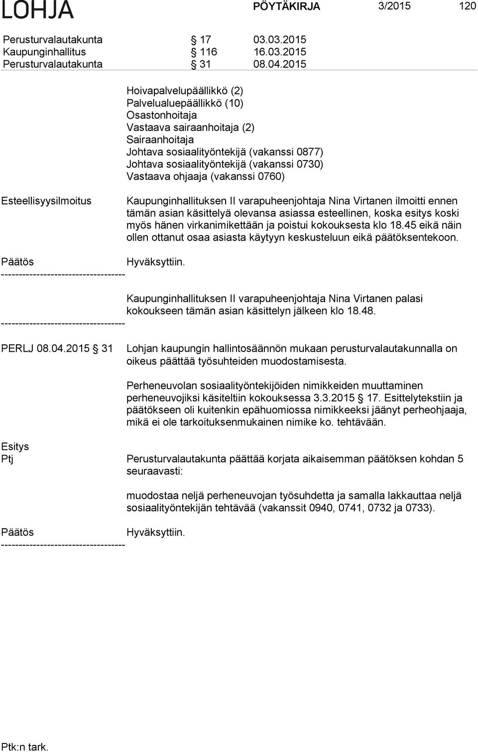 0730) Vastaava ohjaaja (vakanssi 0760) Esteellisyysilmoitus Kaupunginhallituksen II varapuheenjohtaja Nina Virtanen ilmoitti ennen tämän asian käsittelyä olevansa asiassa esteellinen, koska esitys