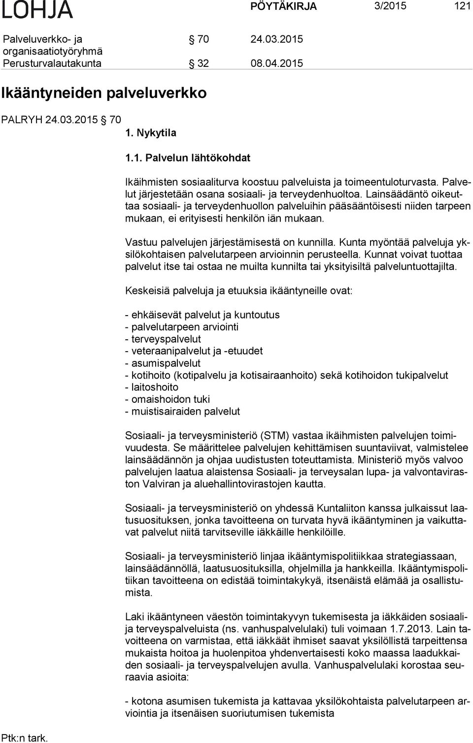 Lainsäädäntö oi keuttaa sosiaali- ja terveydenhuollon palveluihin pääsääntöisesti niiden tarpeen mu kaan, ei erityisesti henkilön iän mukaan. Vastuu palvelujen jär jes tä mi ses tä on kunnilla.