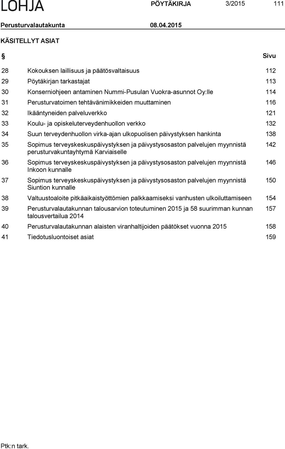tehtävänimikkeiden muuttaminen 116 32 Ikääntyneiden palveluverkko 121 33 Koulu- ja opiskeluterveydenhuollon verkko 132 34 Suun terveydenhuollon virka-ajan ulkopuolisen päivystyksen hankinta 138 35