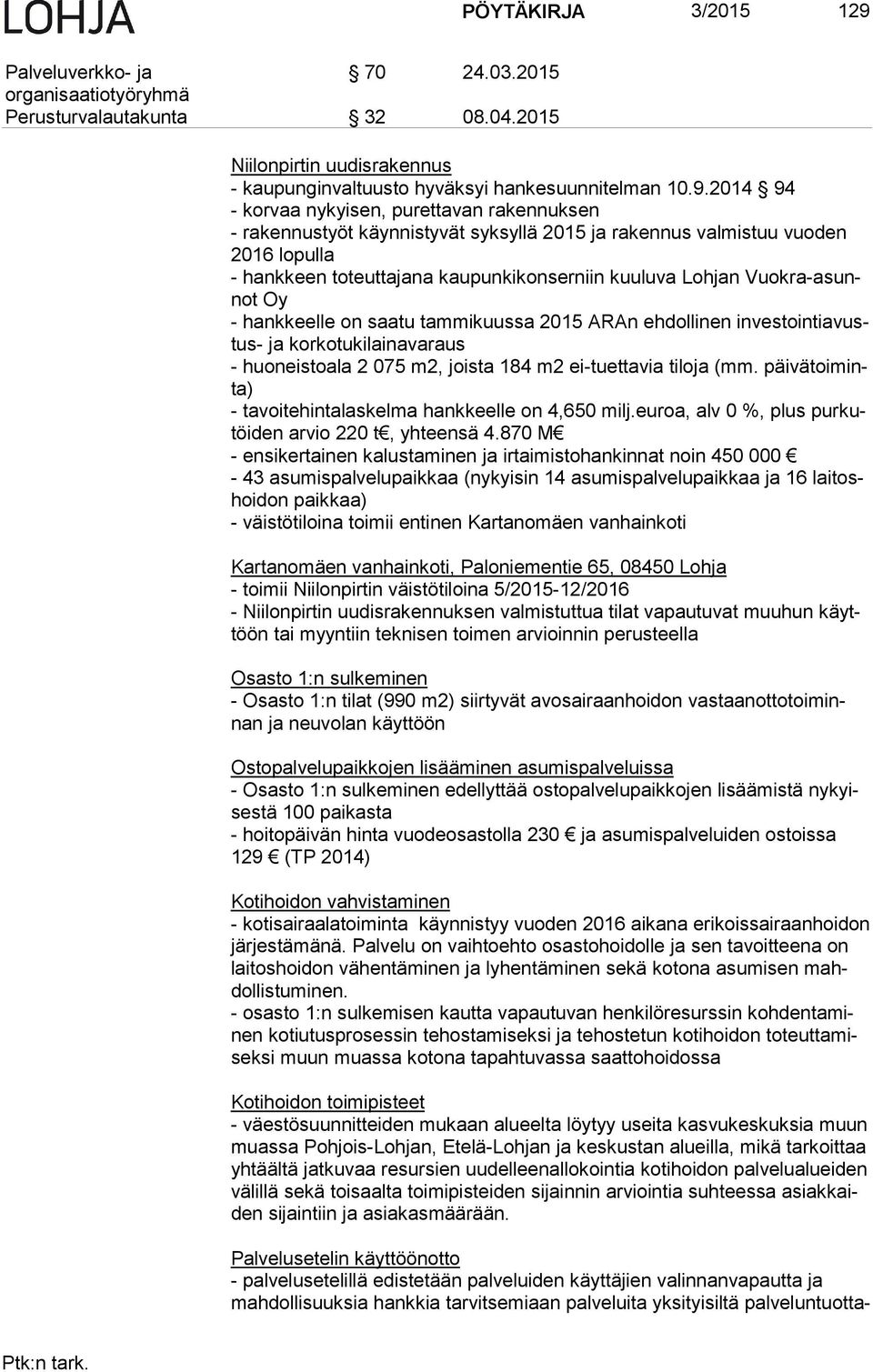 2014 94 - korvaa nykyisen, purettavan rakennuksen - rakennustyöt käynnistyvät syksyllä 2015 ja rakennus valmistuu vuoden 2016 lopulla - hankkeen toteuttajana kaupunkikonserniin kuuluva Lohjan Vuok