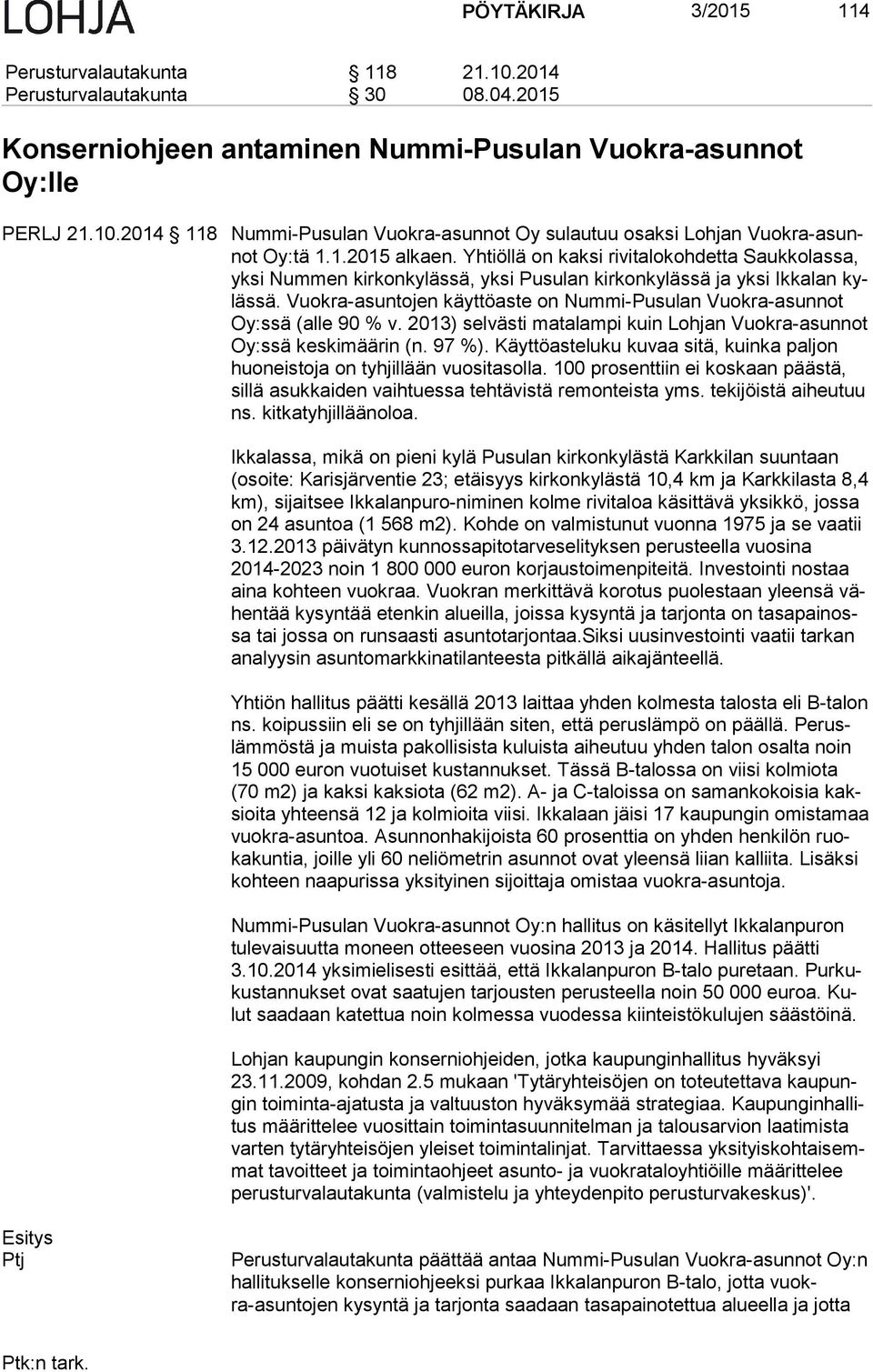 Vuokra-asuntojen käyttöaste on Nummi-Pusulan Vuokra-asunnot Oy:ssä (alle 90 % v. 2013) selvästi matalampi kuin Lohjan Vuokra-asunnot Oy:ssä keskimäärin (n. 97 %).