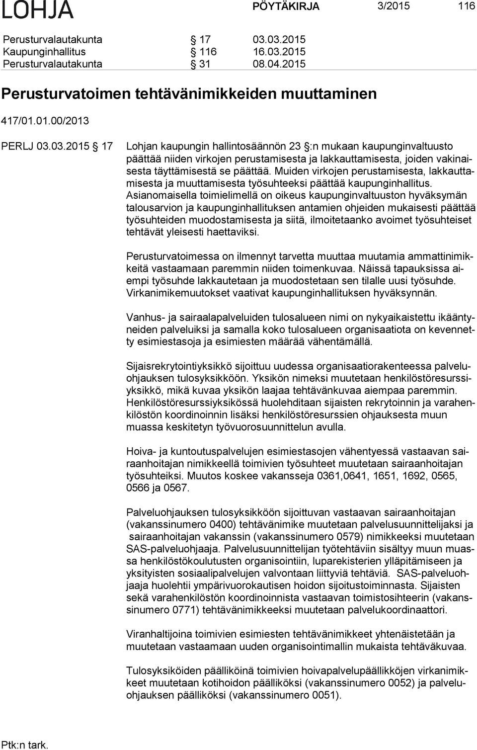 Muiden virkojen perustamisesta, lak kaut tami ses ta ja muuttamisesta työsuhteeksi päättää kaupunginhallitus.