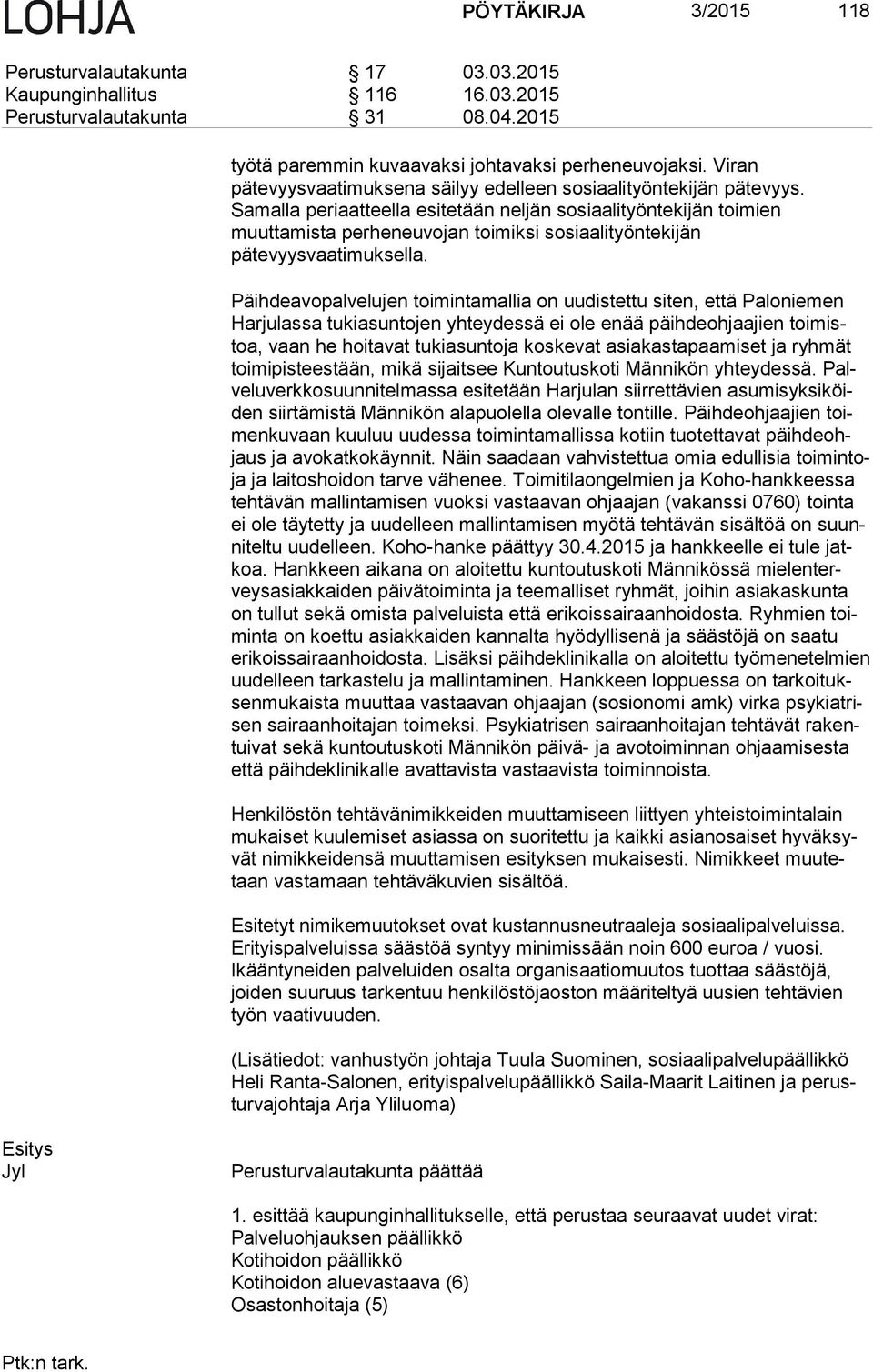 Samalla periaatteella esitetään neljän sosiaalityöntekijän toimien muuttamista perheneuvojan toimiksi sosiaalityöntekijän pätevyysvaatimuksella.