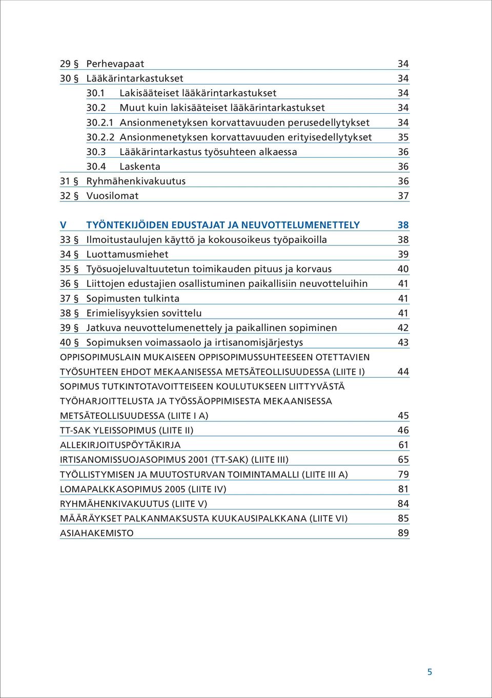 4 Laskenta 36 31 Ryhmähenkivakuutus 36 32 Vuosilomat 37 V TYÖNTEKIJÖIDEN EDUSTAJAT JA NEUVOTTELUMENETTELY 38 33 Ilmoitustaulujen käyttö ja kokousoikeus työpaikoilla 38 34 Luottamusmiehet 39 35