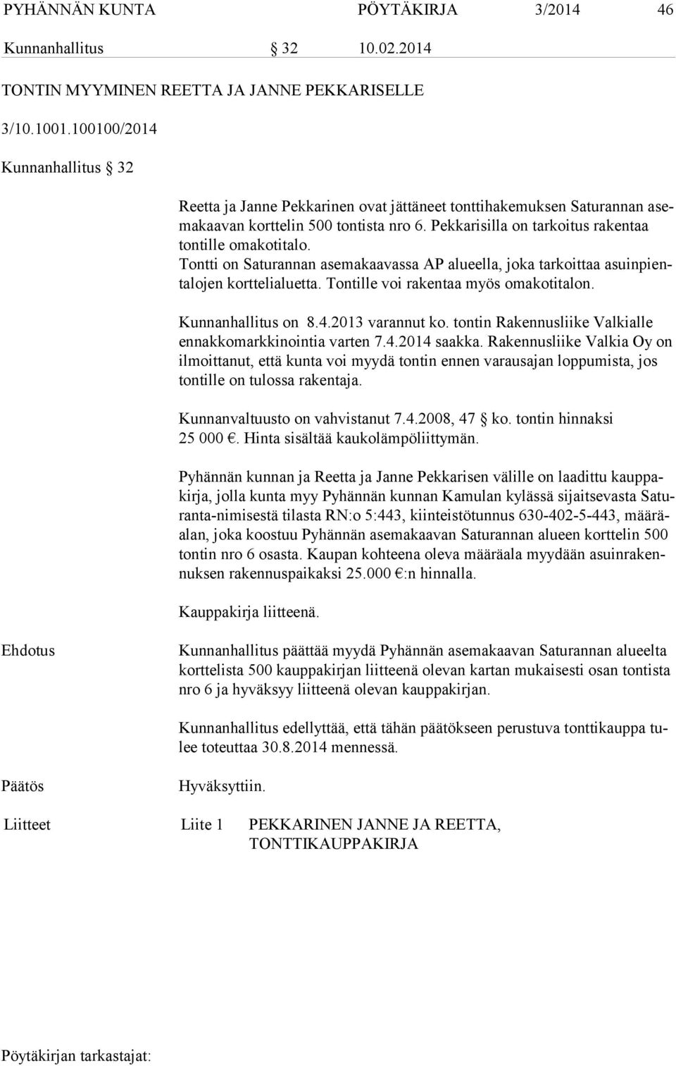 Pekkarisilla on tarkoitus rakentaa ton til le omakotitalo. Tontti on Saturannan asemakaavassa AP alueella, joka tarkoittaa asuin pienta lo jen korttelialuetta. Tontille voi rakentaa myös omakotitalon.