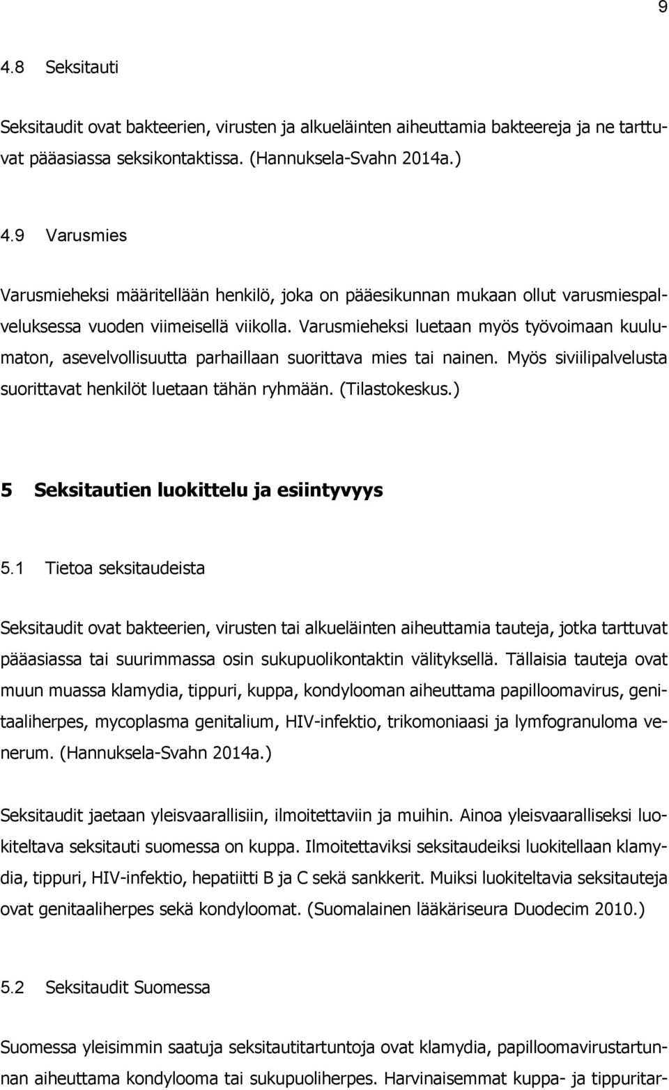 Varusmieheksi luetaan myös työvoimaan kuulumaton, asevelvollisuutta parhaillaan suorittava mies tai nainen. Myös siviilipalvelusta suorittavat henkilöt luetaan tähän ryhmään. (Tilastokeskus.