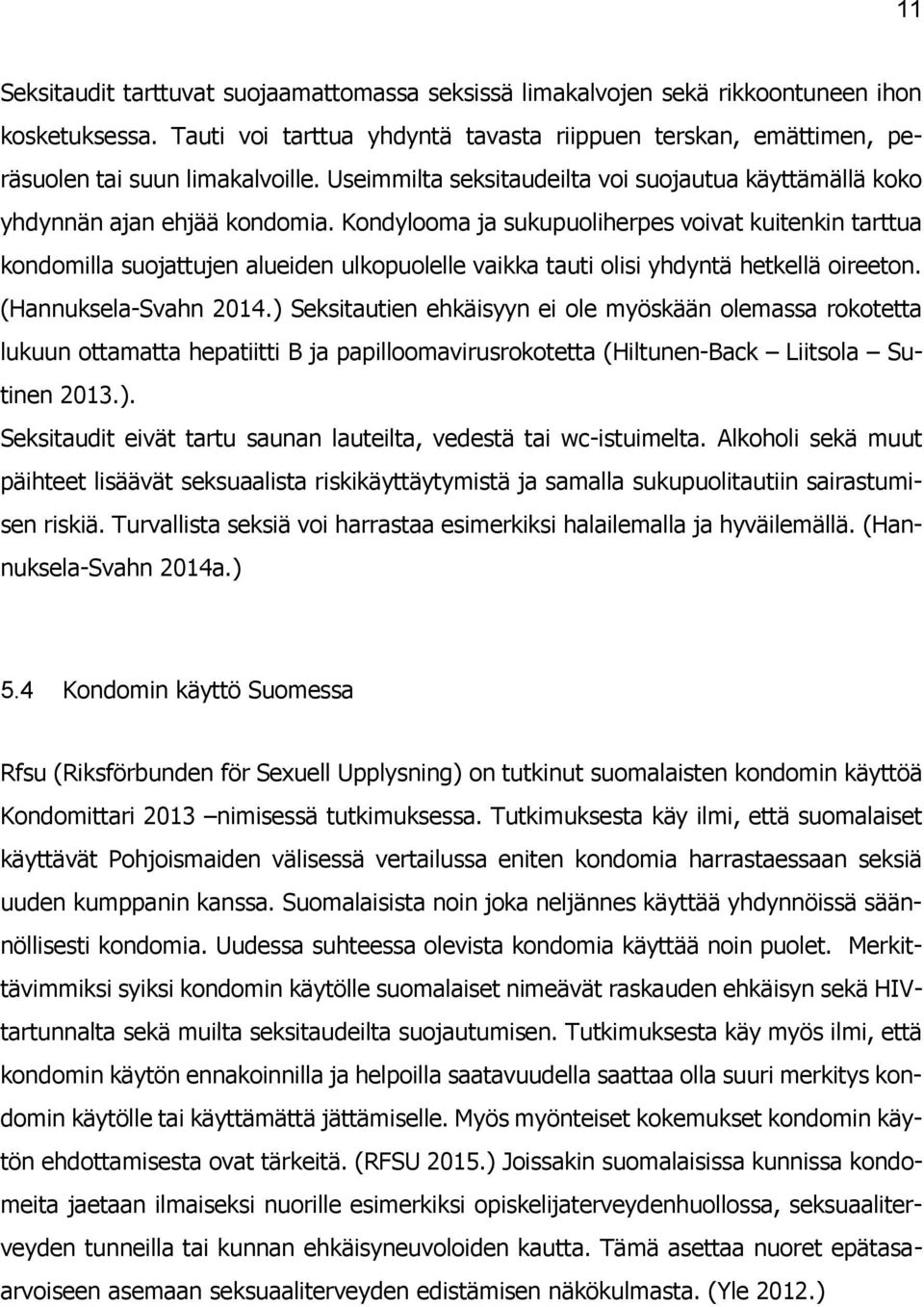 Kondylooma ja sukupuoliherpes voivat kuitenkin tarttua kondomilla suojattujen alueiden ulkopuolelle vaikka tauti olisi yhdyntä hetkellä oireeton. (Hannuksela-Svahn 2014.