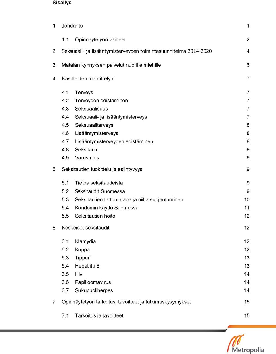 8 Seksitauti 9 4.9 Varusmies 9 5 Seksitautien luokittelu ja esiintyvyys 9 5.1 Tietoa seksitaudeista 9 5.2 Seksitaudit Suomessa 9 5.3 Seksitautien tartuntatapa ja niiltä suojautuminen 10 5.