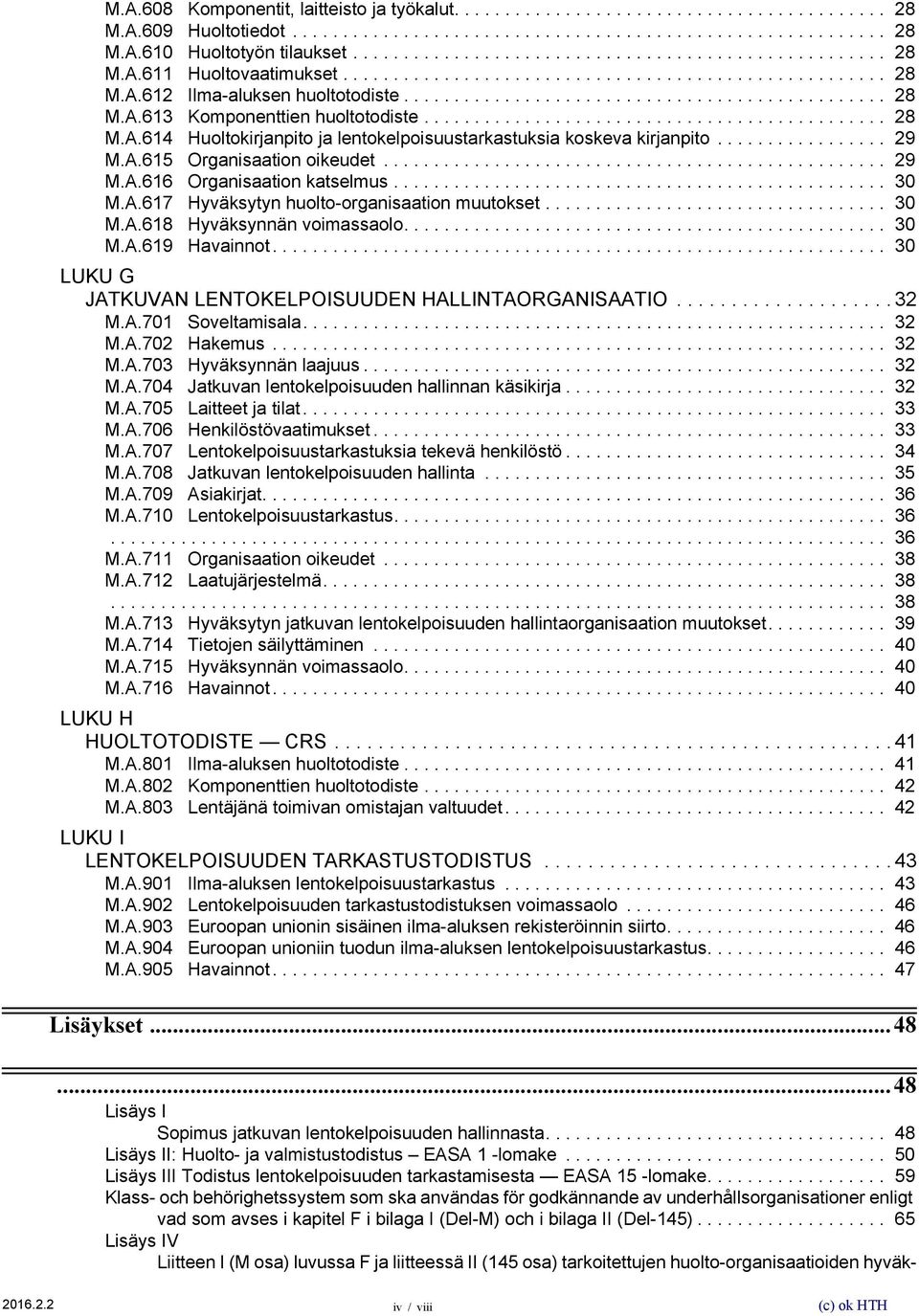 ............................................. 28 M.A.614 Huoltokirjanpito ja lentokelpoisuustarkastuksia koskeva kirjanpito................. 29 M.A.615 Organisaation oikeudet.................................................. 29 M.A.616 Organisaation katselmus.