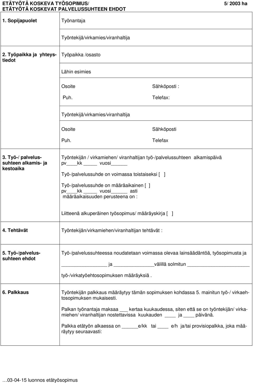 Työ-/ palvelussuhteen alkamis- ja kestoaika Työntekijän / virkamiehen/ viranhaltijan työ-/palvelussuhteen alkamispäivä pv kk vuosi Työ-/palvelussuhde on voimassa toistaiseksi [ ] Työ-/palvelussuhde