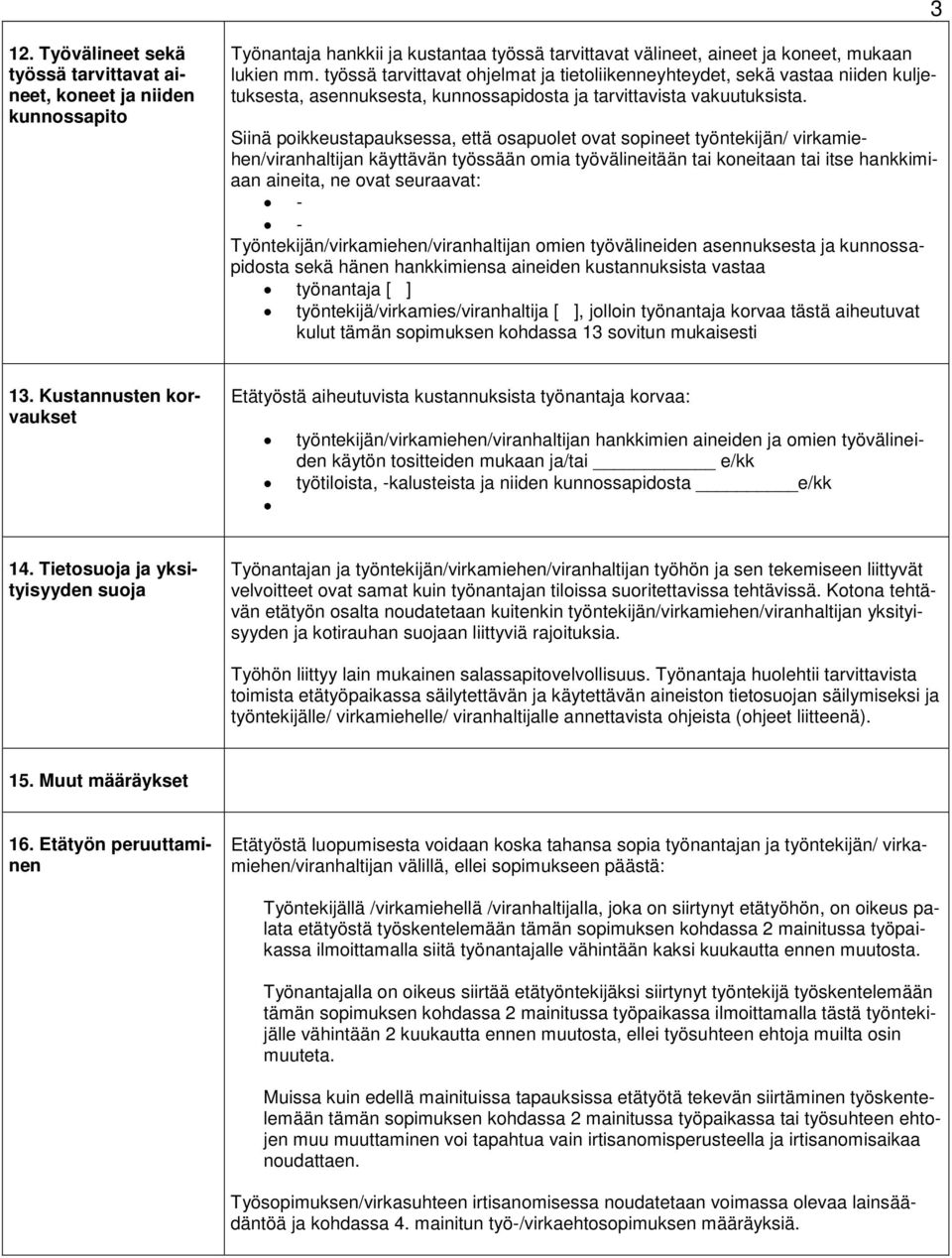 Siinä poikkeustapauksessa, että osapuolet ovat sopineet työntekijän/ virkamiehen/viranhaltijan käyttävän työssään omia työvälineitään tai koneitaan tai itse hankkimiaan aineita, ne ovat seuraavat: -