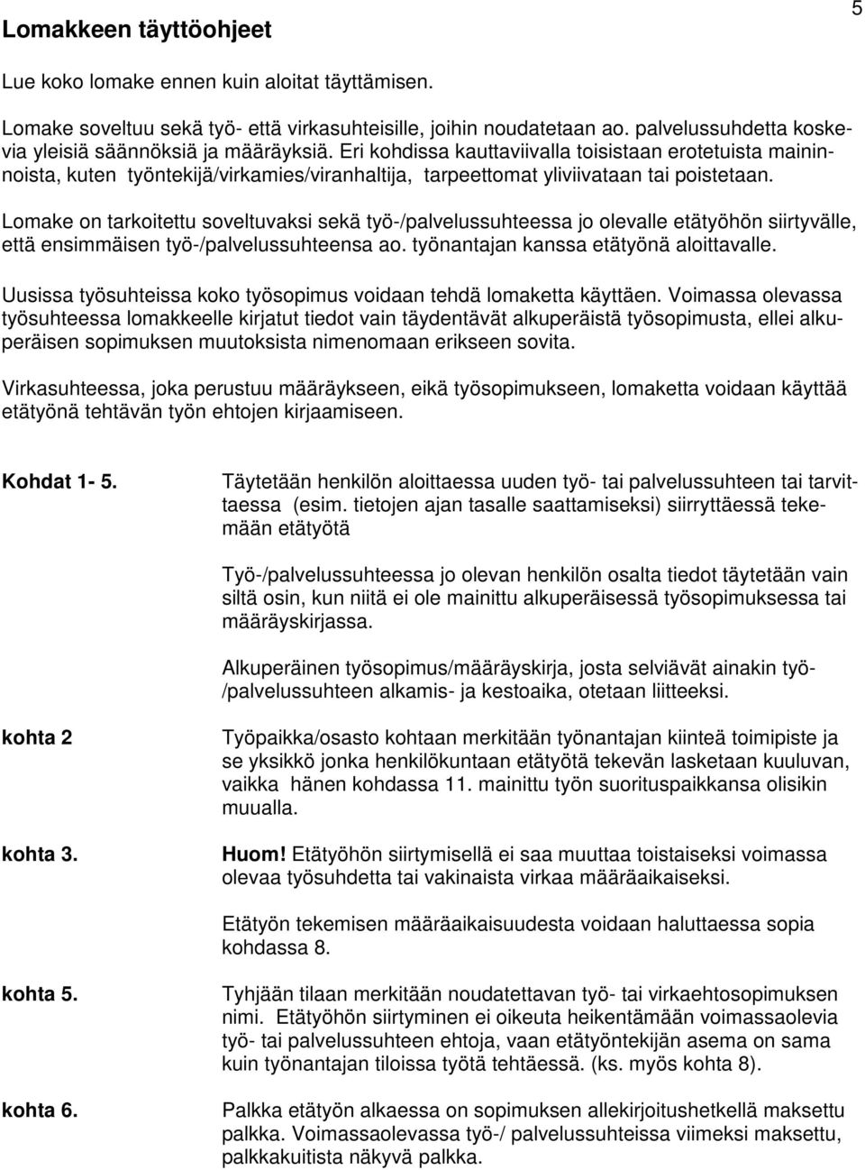 Eri kohdissa kauttaviivalla toisistaan erotetuista maininnoista, kuten työntekijä/virkamies/viranhaltija, tarpeettomat yliviivataan tai poistetaan.