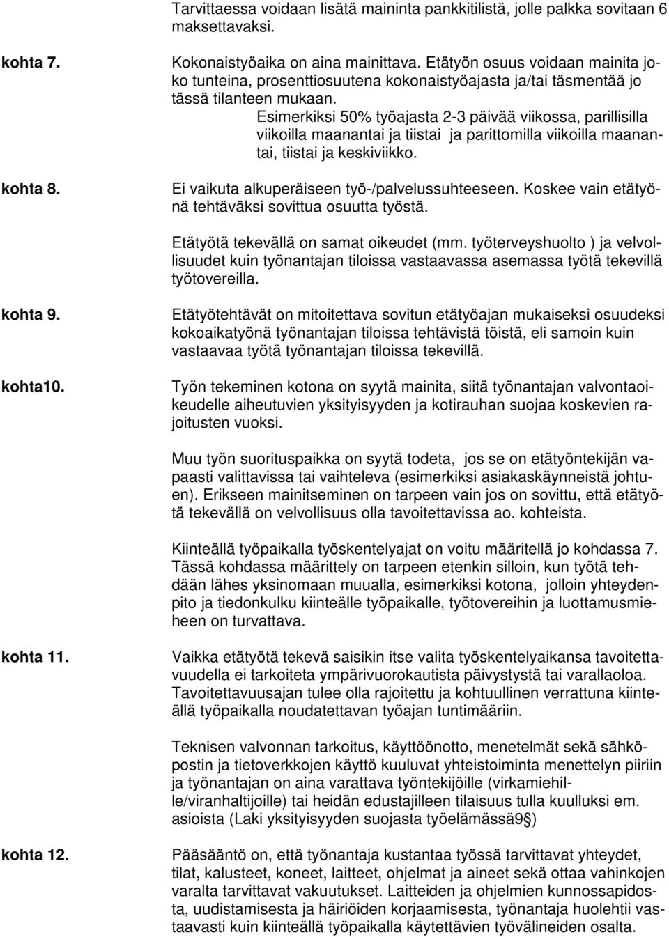 Esimerkiksi 50% työajasta 2-3 päivää viikossa, parillisilla viikoilla maanantai ja tiistai ja parittomilla viikoilla maanantai, tiistai ja keskiviikko.