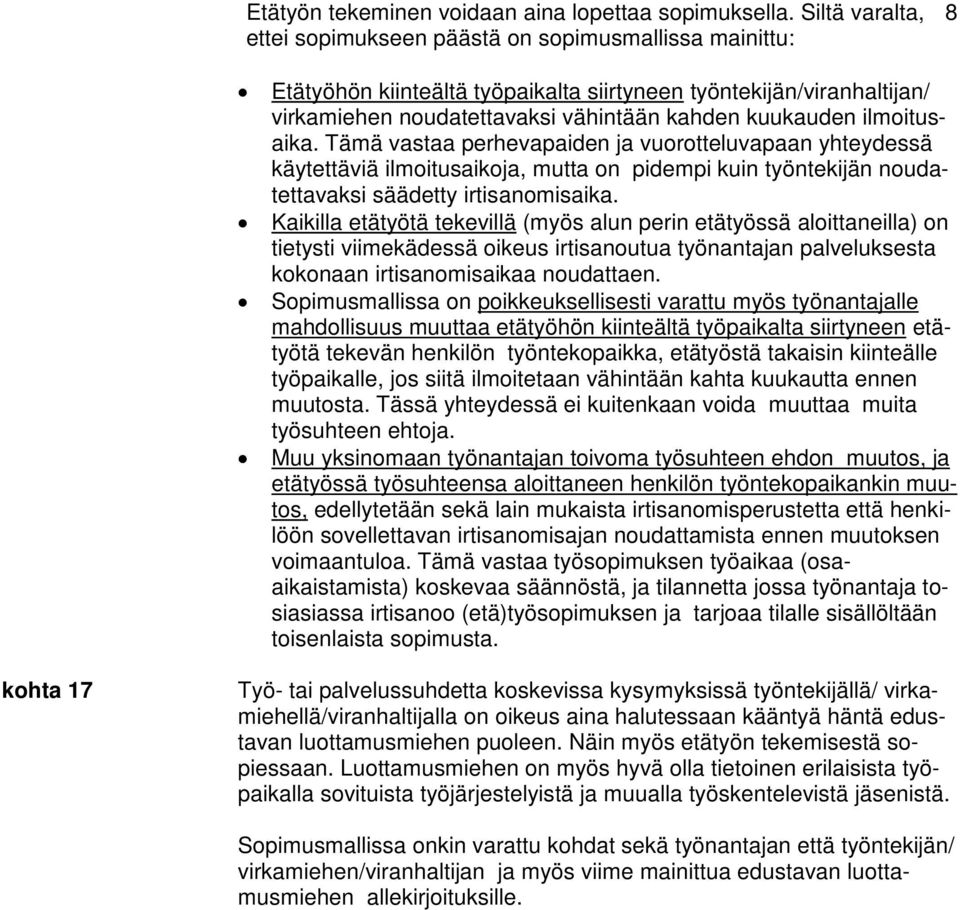 ilmoitusaika. Tämä vastaa perhevapaiden ja vuorotteluvapaan yhteydessä käytettäviä ilmoitusaikoja, mutta on pidempi kuin työntekijän noudatettavaksi säädetty irtisanomisaika.