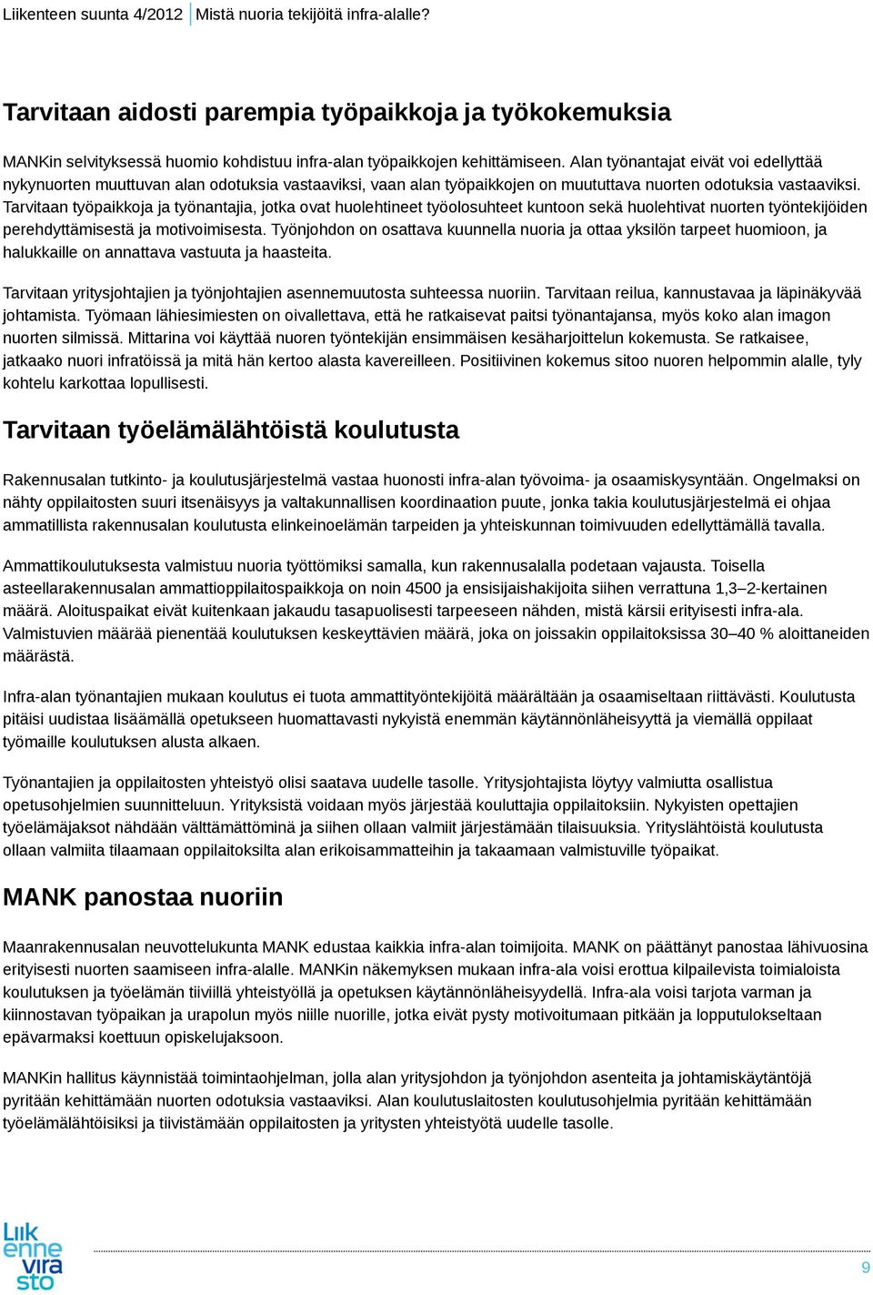 Tarvitaan työpaikkoja ja työnantajia, jotka ovat huolehtineet työolosuhteet kuntoon sekä huolehtivat nuorten työntekijöiden perehdyttämisestä ja motivoimisesta.