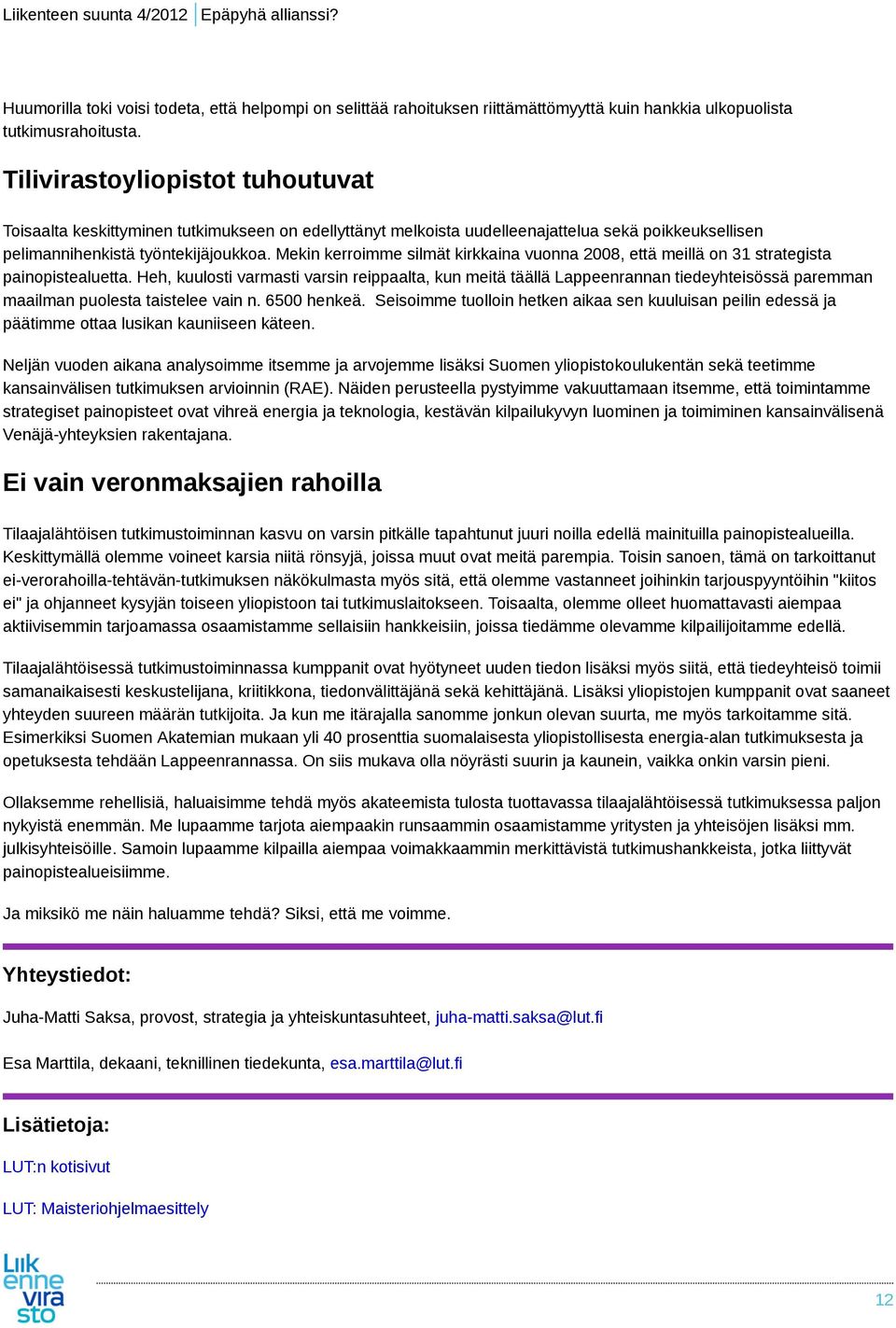 Mekin kerroimme silmät kirkkaina vuonna 2008, että meillä on 31 strategista painopistealuetta.