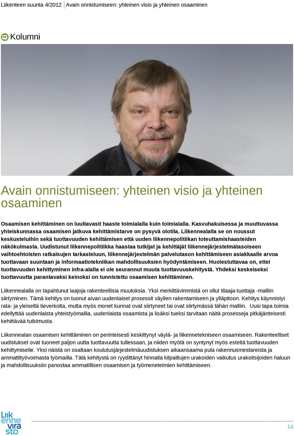 Liikennealalla se on noussut keskusteluihin sekä tuottavuuden kehittämisen että uuden liikennepolitiikan toteuttamishaasteiden näkökulmasta.