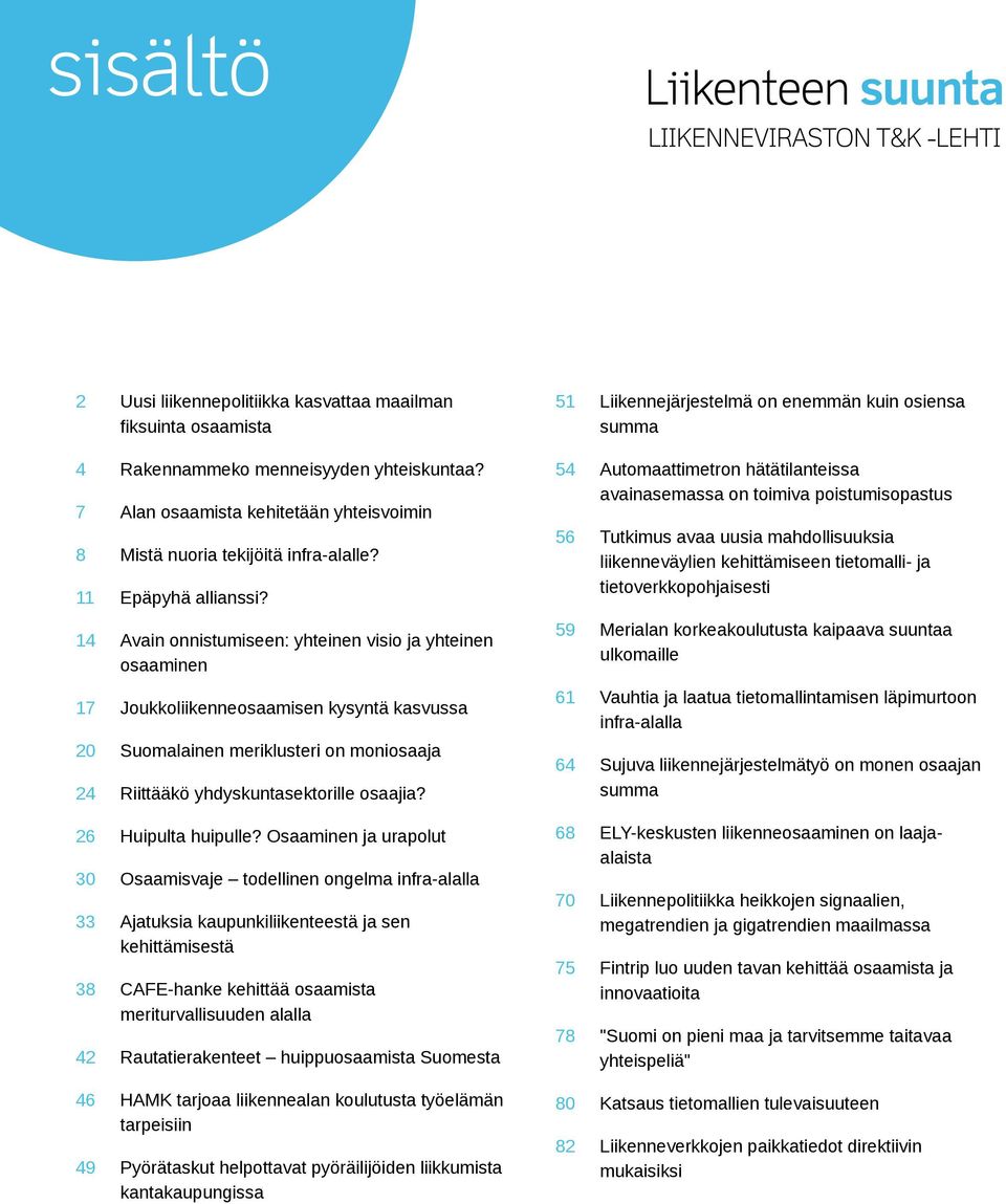 54 56 Automaattimetron hätätilanteissa avainasemassa on toimiva poistumisopastus Tutkimus avaa uusia mahdollisuuksia liikenneväylien kehittämiseen tietomalli- ja tietoverkkopohjaisesti 14 Avain
