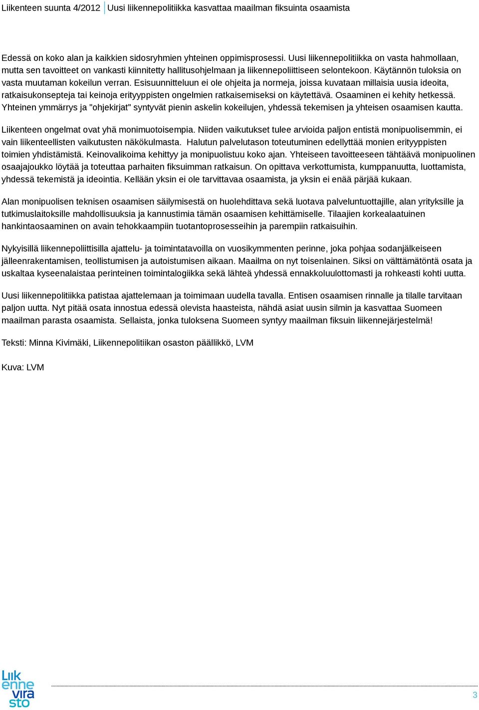 Esisuunnitteluun ei ole ohjeita ja normeja, joissa kuvataan millaisia uusia ideoita, ratkaisukonsepteja tai keinoja erityyppisten ongelmien ratkaisemiseksi on käytettävä. Osaaminen ei kehity hetkessä.