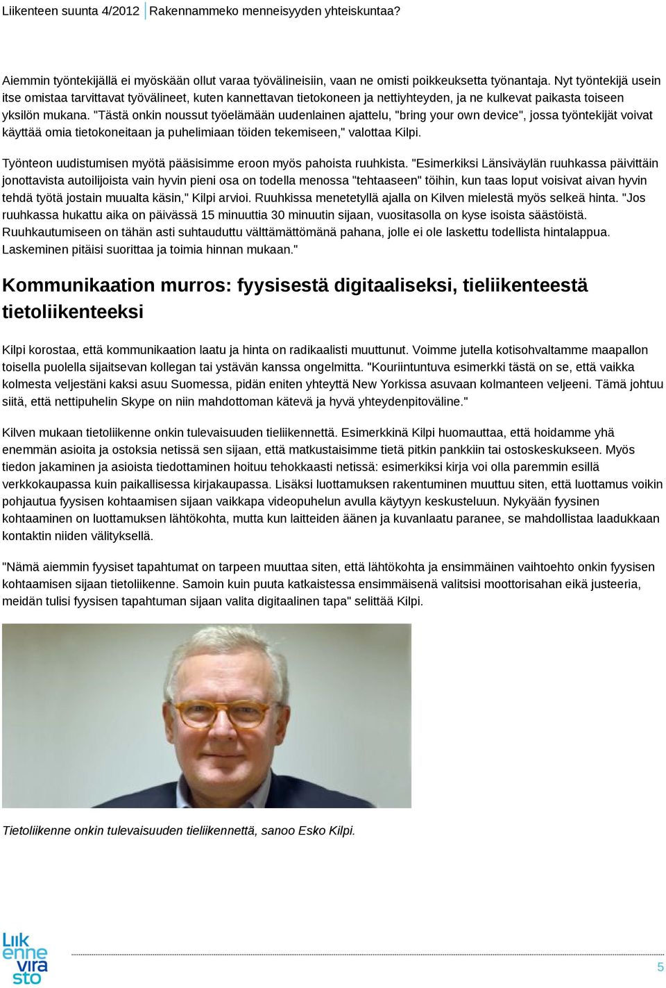 "Tästä onkin noussut työelämään uudenlainen ajattelu, "bring your own device", jossa työntekijät voivat käyttää omia tietokoneitaan ja puhelimiaan töiden tekemiseen," valottaa Kilpi.
