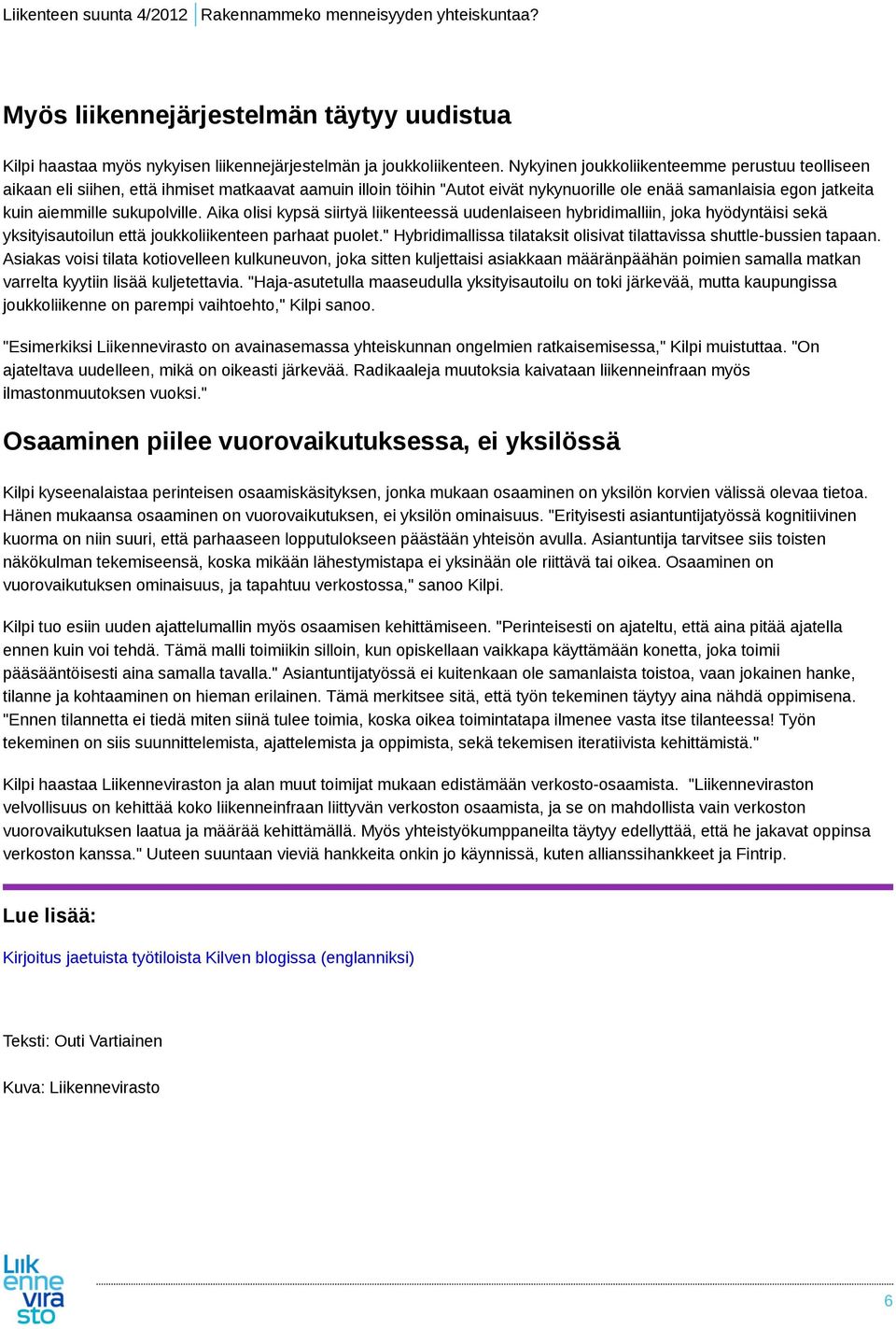 Aika olisi kypsä siirtyä liikenteessä uudenlaiseen hybridimalliin, joka hyödyntäisi sekä yksityisautoilun että joukkoliikenteen parhaat puolet.