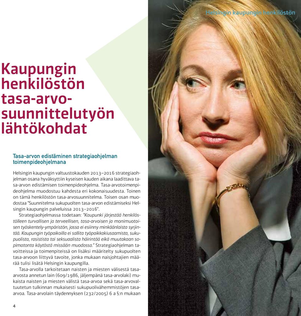 Toinen on tämä henkilöstön tasa-arvosuunnitelma. Toisen osan muodostaa Suunnitelma sukupuolten tasa-arvon edistämiseksi Helsingin kaupungin palveluissa 2013 2016.