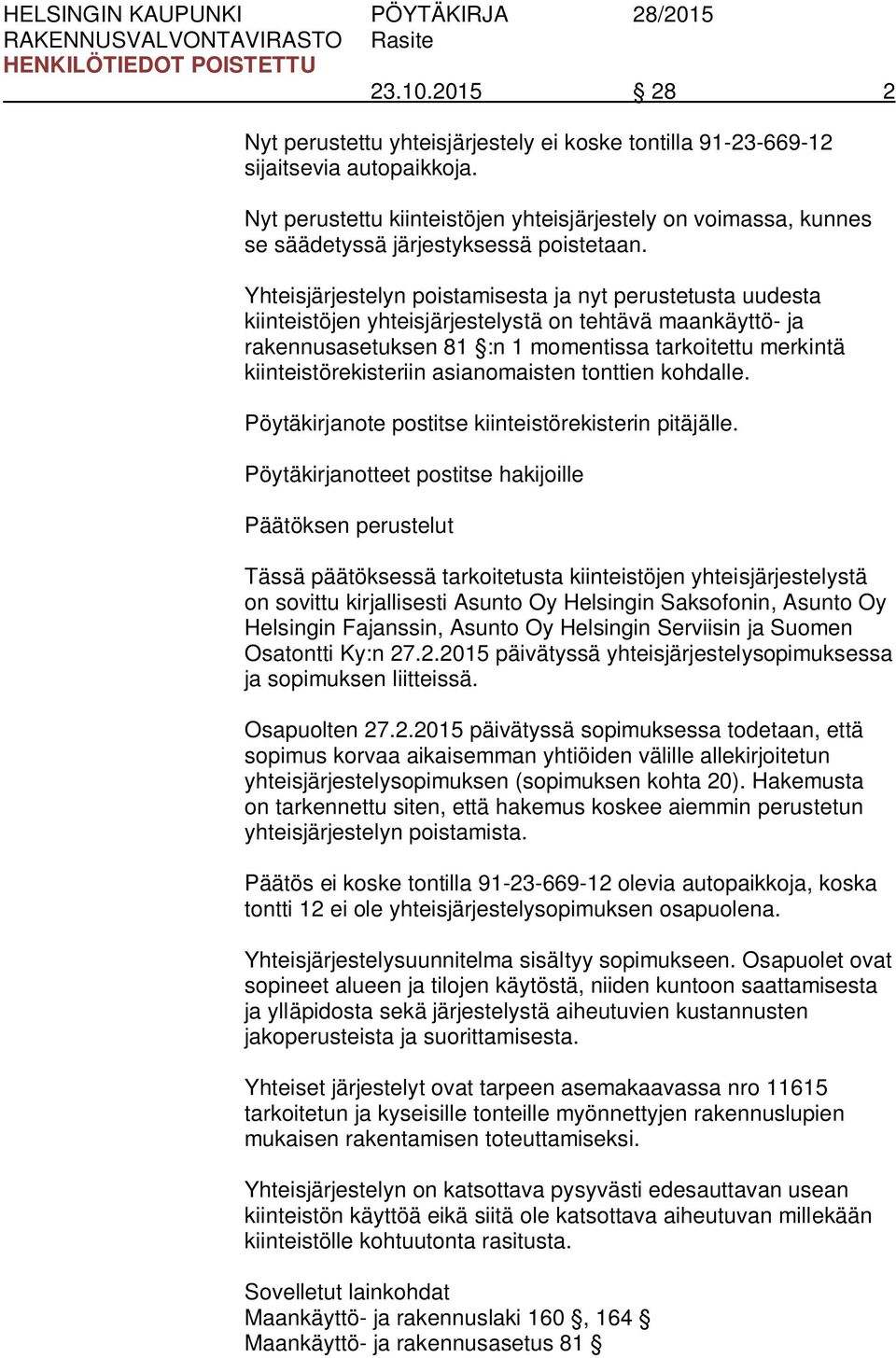 Yhteisjärjestelyn poistamisesta ja nyt perustetusta uudesta kiinteistöjen yhteisjärjestelystä on tehtävä maankäyttö- ja rakennusasetuksen 81 :n 1 momentissa tarkoitettu merkintä kiinteistörekisteriin