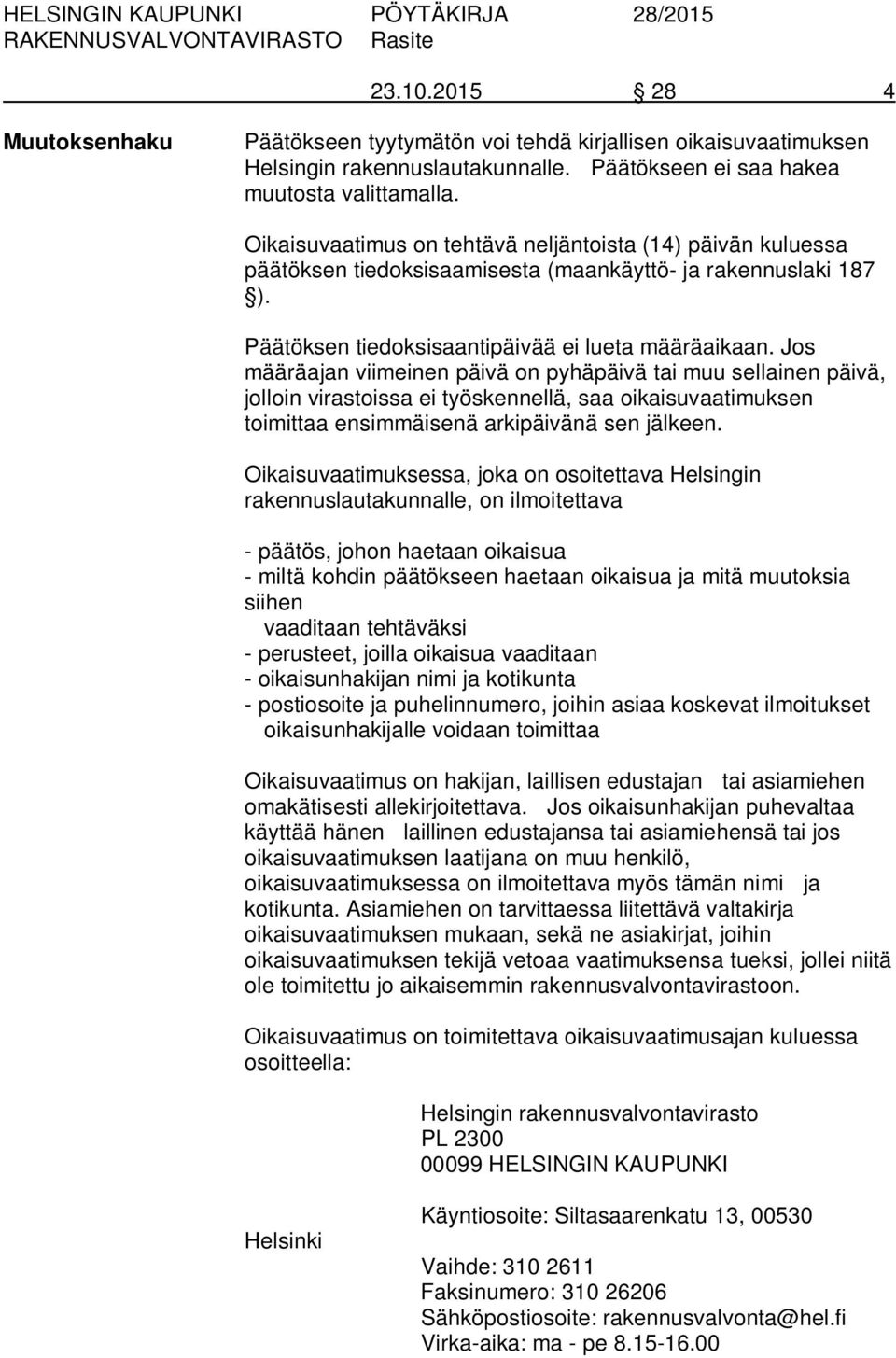 Jos määräajan viimeinen päivä on pyhäpäivä tai muu sellainen päivä, jolloin virastoissa ei työskennellä, saa oikaisuvaatimuksen toimittaa ensimmäisenä arkipäivänä sen jälkeen.