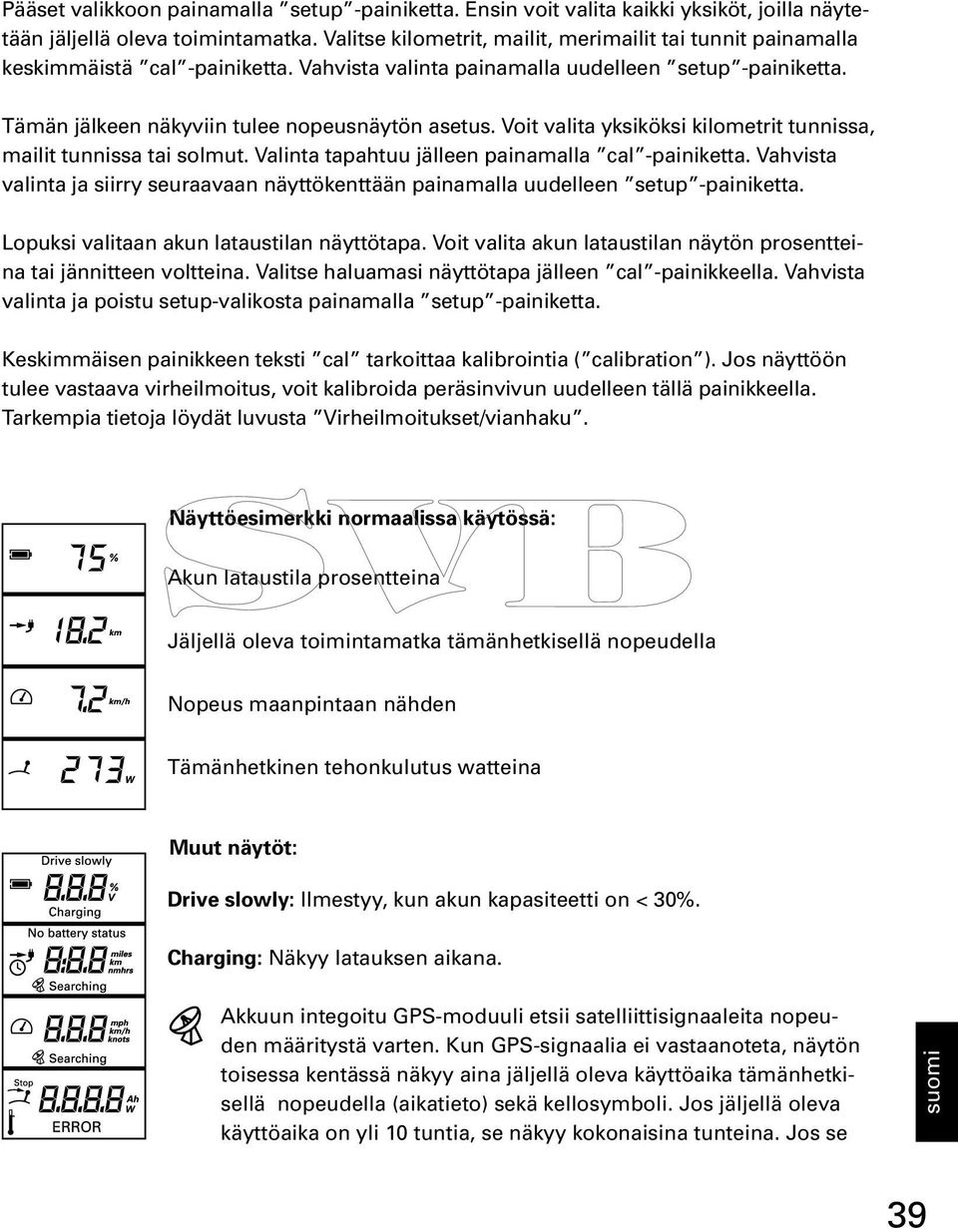 Voit valita yksiköksi kilometrit tunnissa, mailit tunnissa tai solmut. Valinta tapahtuu jälleen painamalla cal -painiketta.