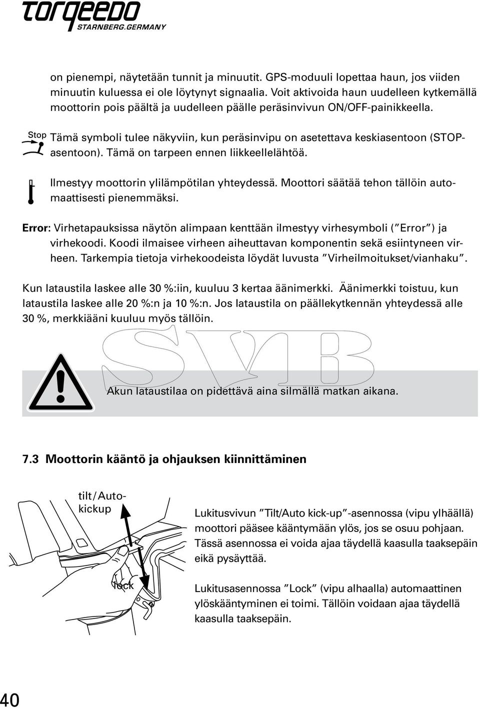 Tämä symboli tulee näkyviin, kun peräsinvipu on asetettava keskiasentoon (STOPasentoon). Tämä on tarpeen ennen liikkeellelähtöä. Ilmestyy moottorin ylilämpötilan yhteydessä.