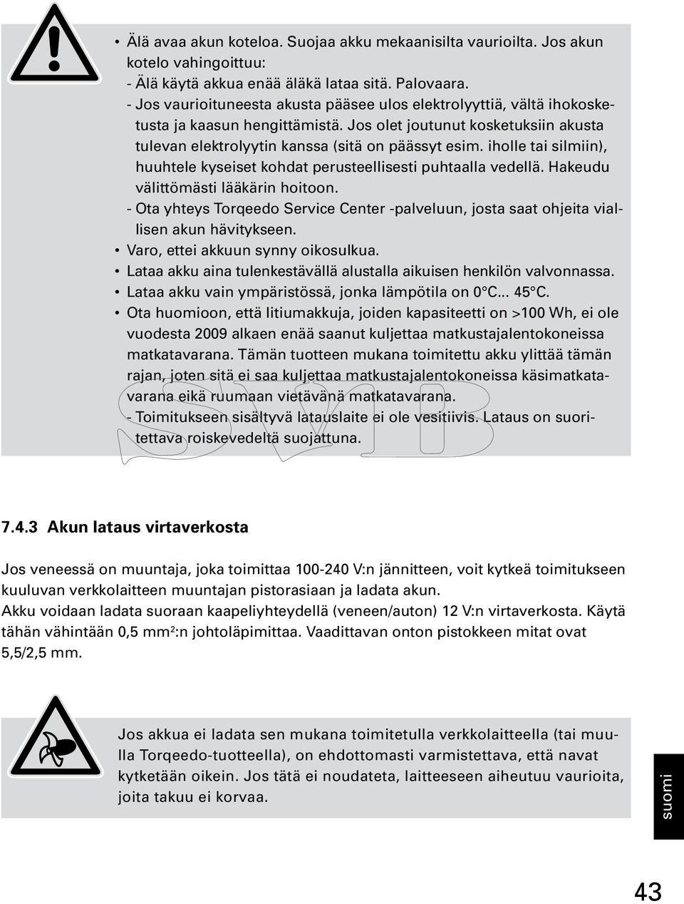 iholle tai silmiin), huuhtele kyseiset kohdat perusteellisesti puhtaalla vedellä. Hakeudu välittömästi lääkärin hoitoon.