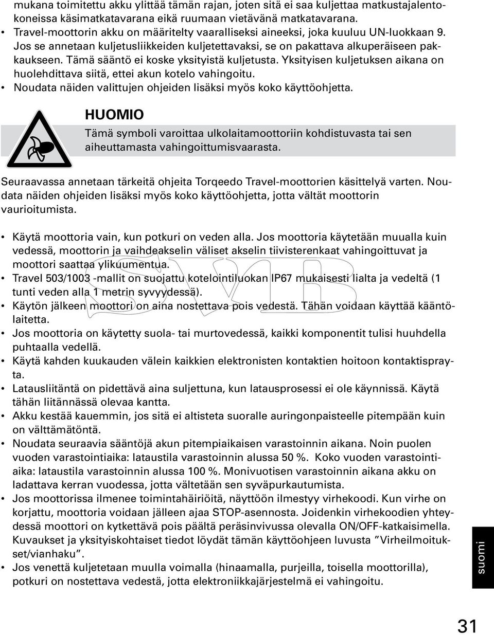 Tämä sääntö ei koske yksityistä kuljetusta. Yksityisen kuljetuksen aikana on huolehdittava siitä, ettei akun kotelo vahingoitu. Noudata näiden valittujen ohjeiden lisäksi myös koko käyttöohjetta.