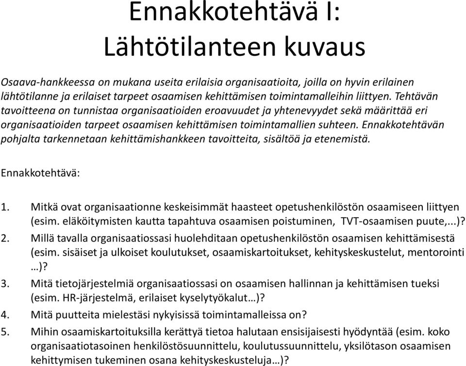 Ennakkotehtävän pohjalta tarkennetaan kehittämishankkeen tavoitteita, sisältöä ja etenemistä. Ennakkotehtävä: 1.