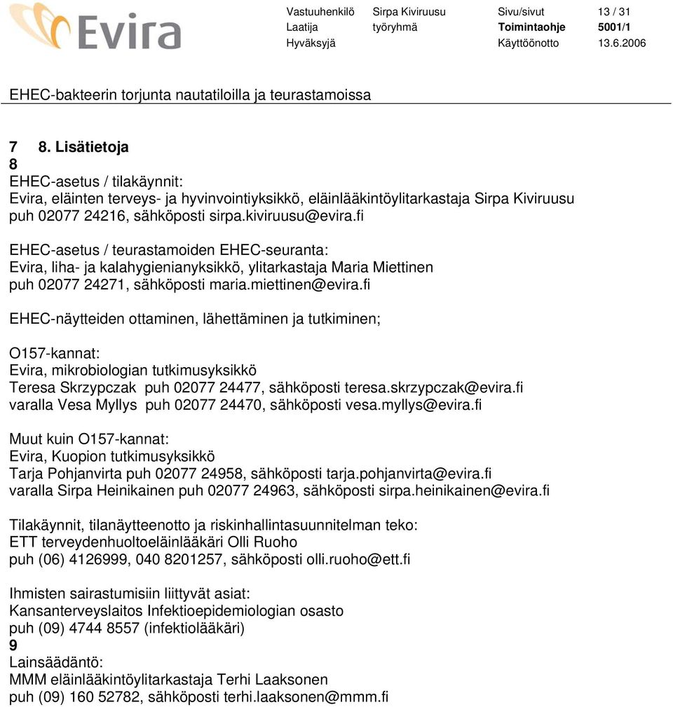 fi EHEC-asetus / teurastamoiden EHEC-seuranta: Evira, liha- ja kalahygienianyksikkö, ylitarkastaja Maria Miettinen puh 02077 24271, sähköposti maria.miettinen@evira.