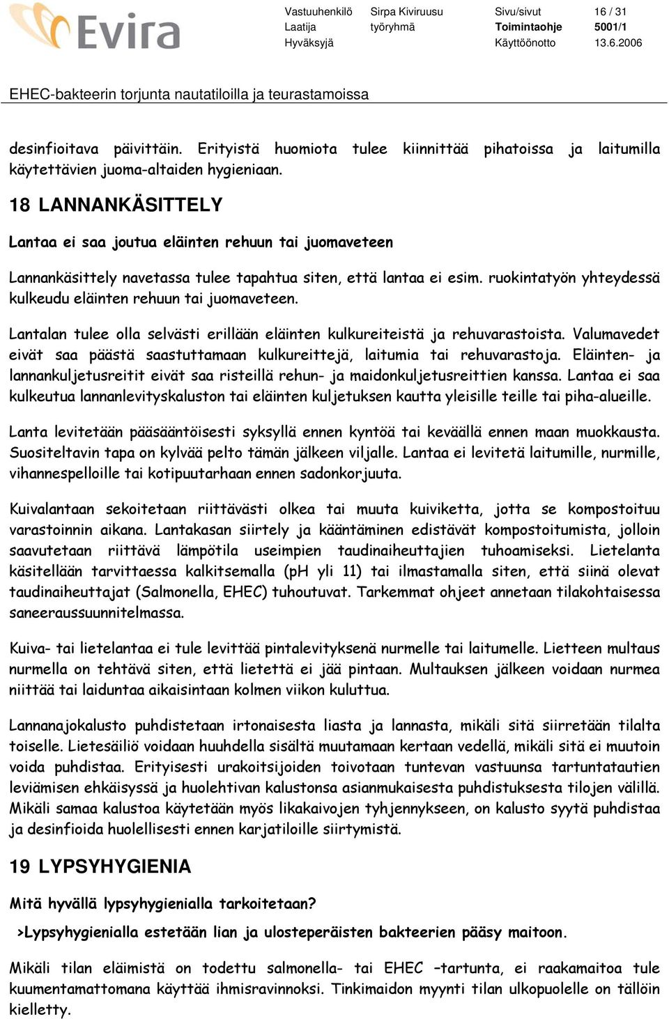 ruokintatyön yhteydessä kulkeudu eläinten rehuun tai juomaveteen. Lantalan tulee olla selvästi erillään eläinten kulkureiteistä ja rehuvarastoista.