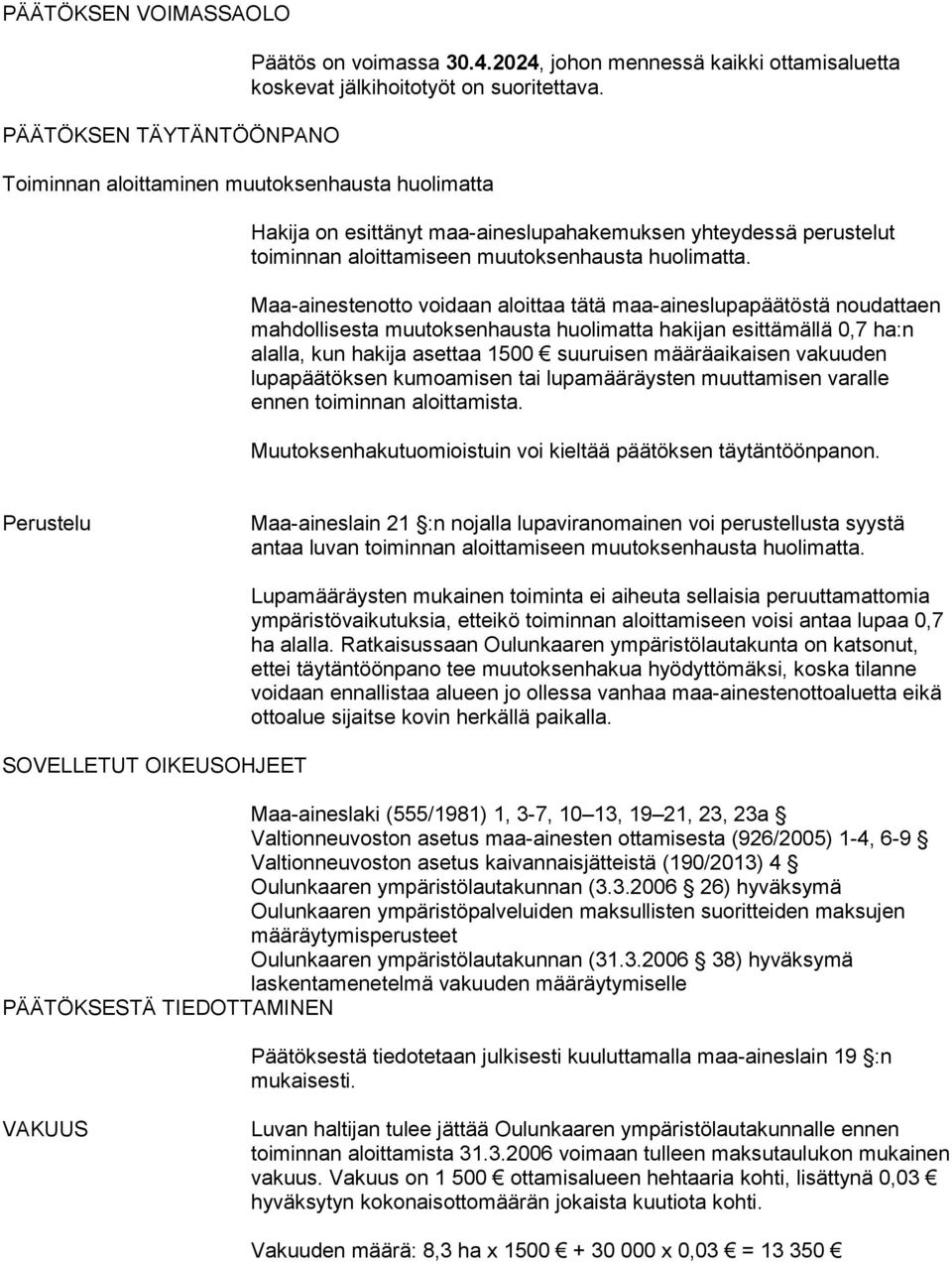 Maa-ainestenotto voidaan aloittaa tätä maa-aineslupapäätöstä noudattaen mahdollisesta muutoksenhausta huolimatta hakijan esittämällä 0,7 ha:n alalla, kun hakija asettaa 1500 suuruisen määräaikaisen