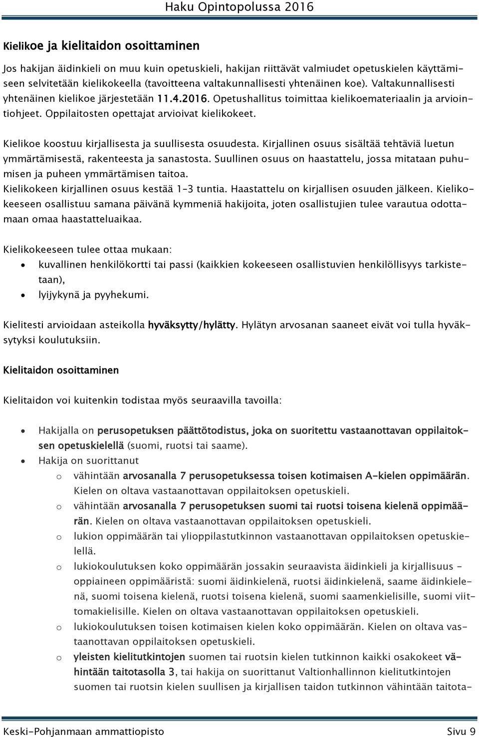 Kielikoe koostuu kirjallisesta ja suullisesta osuudesta. Kirjallinen osuus sisältää tehtäviä luetun ymmärtämisestä, rakenteesta ja sanastosta.