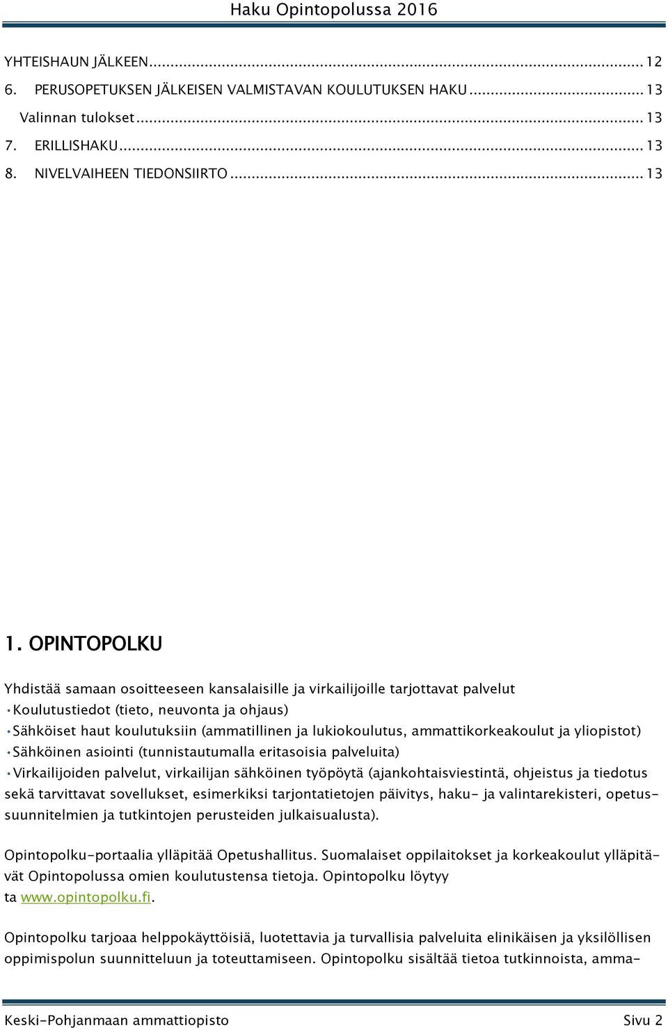 ammattikorkeakoulut ja yliopistot) Sähköinen asiointi (tunnistautumalla eritasoisia palveluita) Virkailijoiden palvelut, virkailijan sähköinen työpöytä (ajankohtaisviestintä, ohjeistus ja tiedotus
