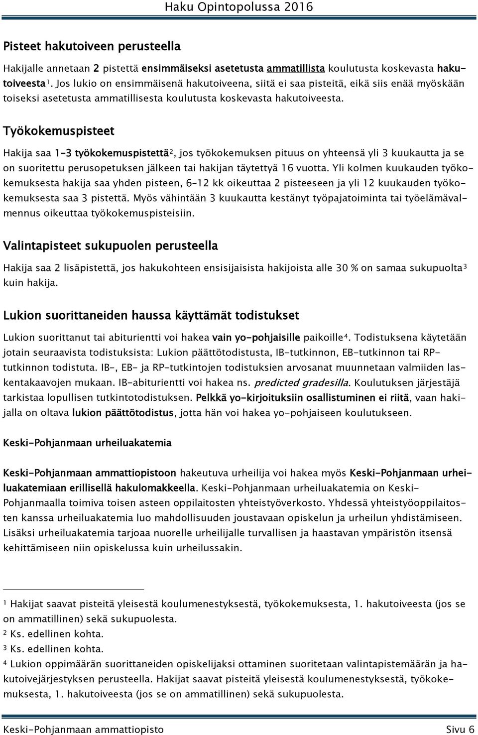Työkokemuspisteet Hakija saa 1 3 työkokemuspistettä 2, jos työkokemuksen pituus on yhteensä yli 3 kuukautta ja se on suoritettu perusopetuksen jälkeen tai hakijan täytettyä 16 vuotta.