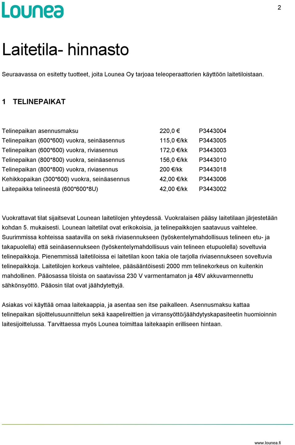 (800*800) vuokra, seinäasennus 156,0 /kk P3443010 Telinepaikan (800*800) vuokra, riviasennus 200 /kk P3443018 Kehikkopaikan (300*600) vuokra, seinäasennus 42,00 /kk P3443006 Laitepaikka telineestä