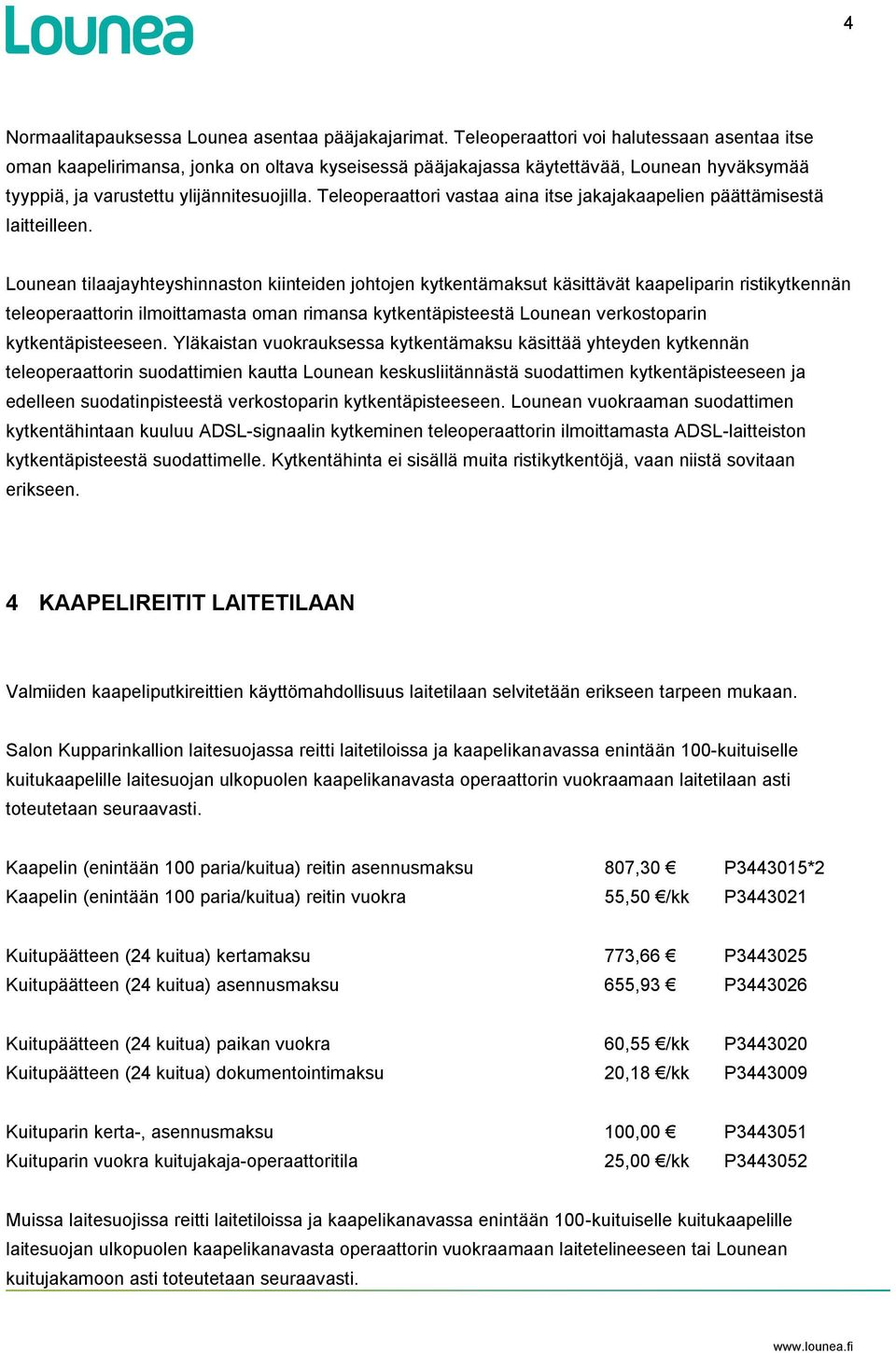 Teleoperaattori vastaa aina itse jakajakaapelien päättämisestä laitteilleen.